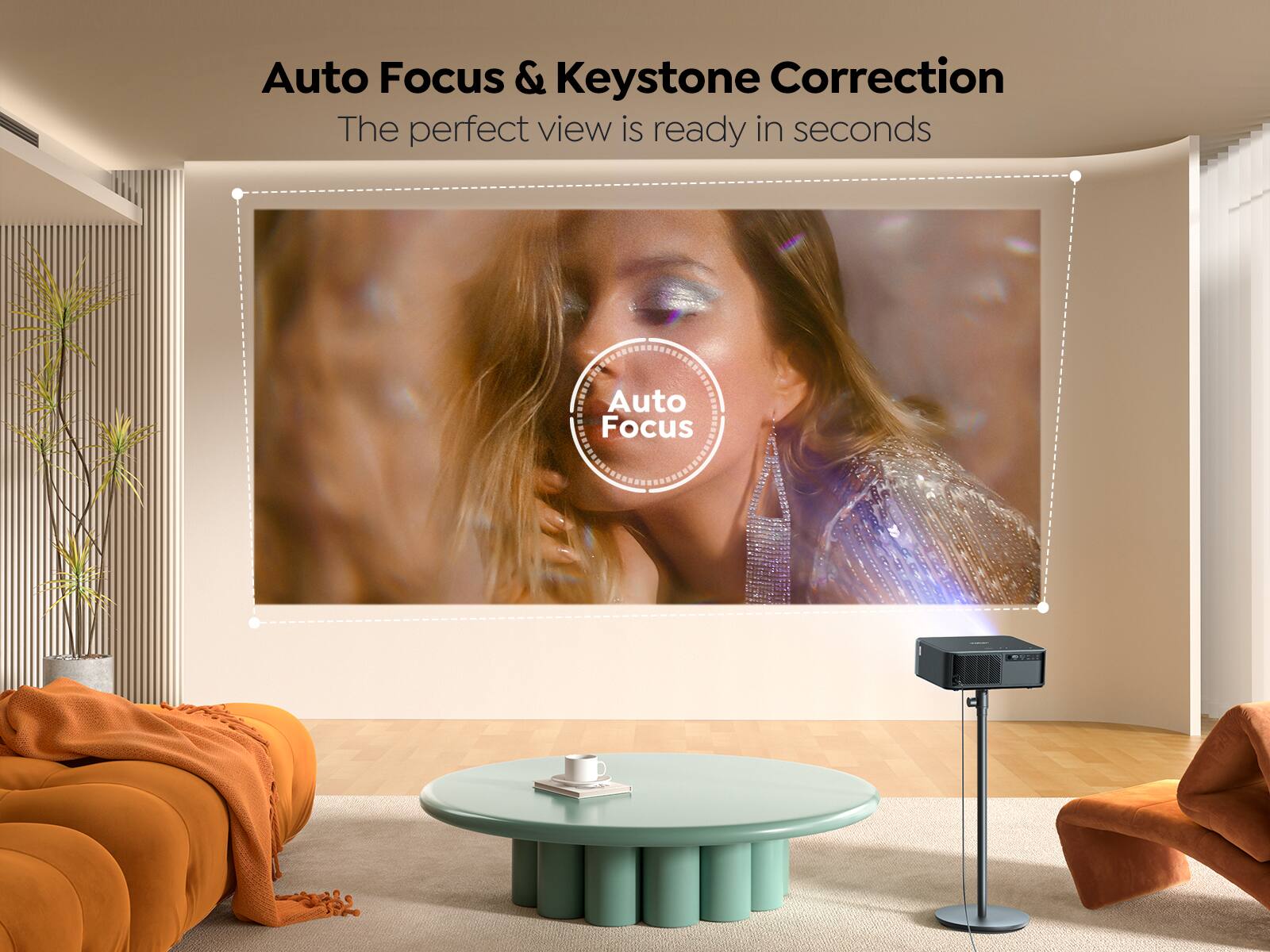 Auto Focus & Keystone Correction  
The perfect view is ready in seconds  

Auto Focus