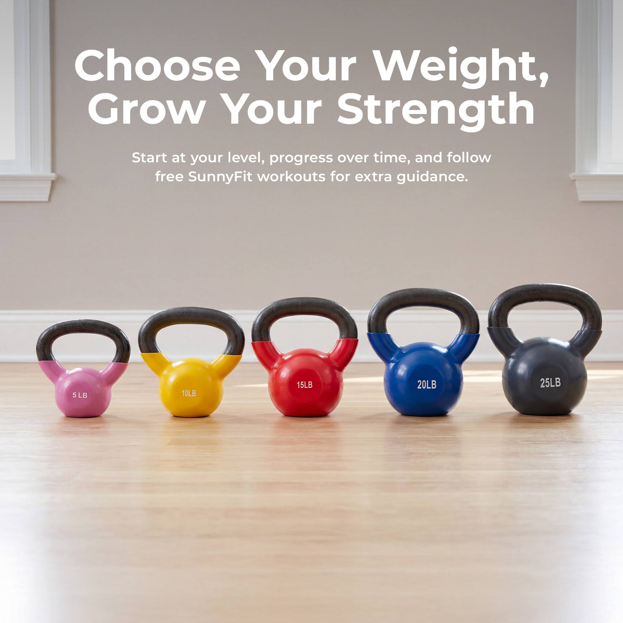 Choose Your Weight, Grow Your Strength

Start at your level, progress over time, and follow free SunnyFit workouts for extra guidance.

LB 5LB 10LB 15LB 20LB 25LB