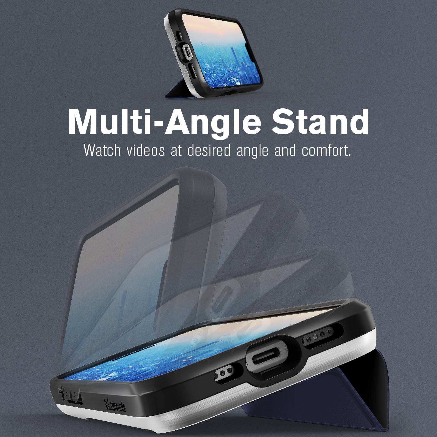 Multi-Angle Stand
Watch videos at desired angle and comfort.