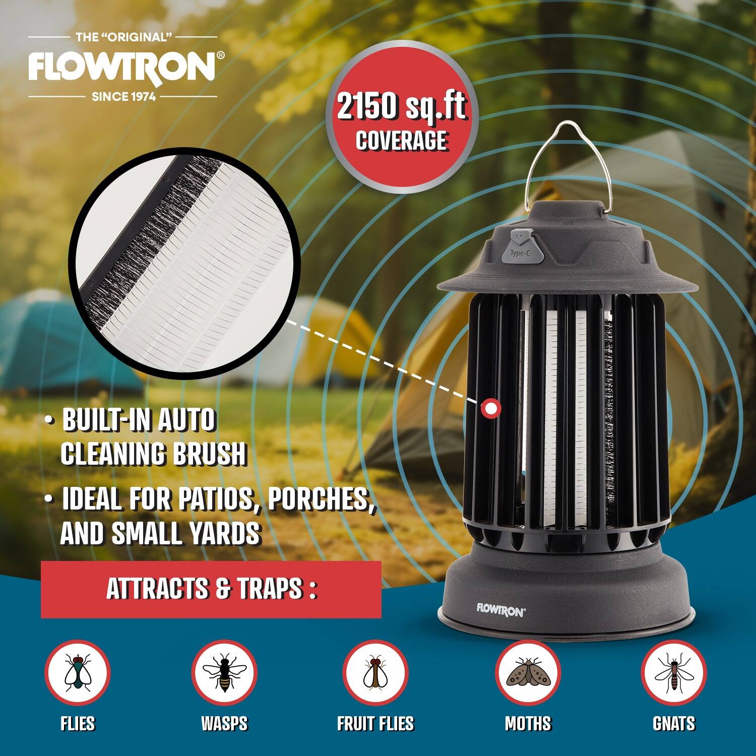 THE "ORIGINAL" FLOWTRON SINCE 1974

2150 sq.ft COVERAGE

- BUILT-IN AUTO CLEANING BRUSH
- IDEAL FOR PATIOS, PORCHES, AND SMALL YARDS

ATTRACTS & TRAPS:
- FLIES
- WASPS
- FRUIT FLIES
- MOTHS
- GNATS