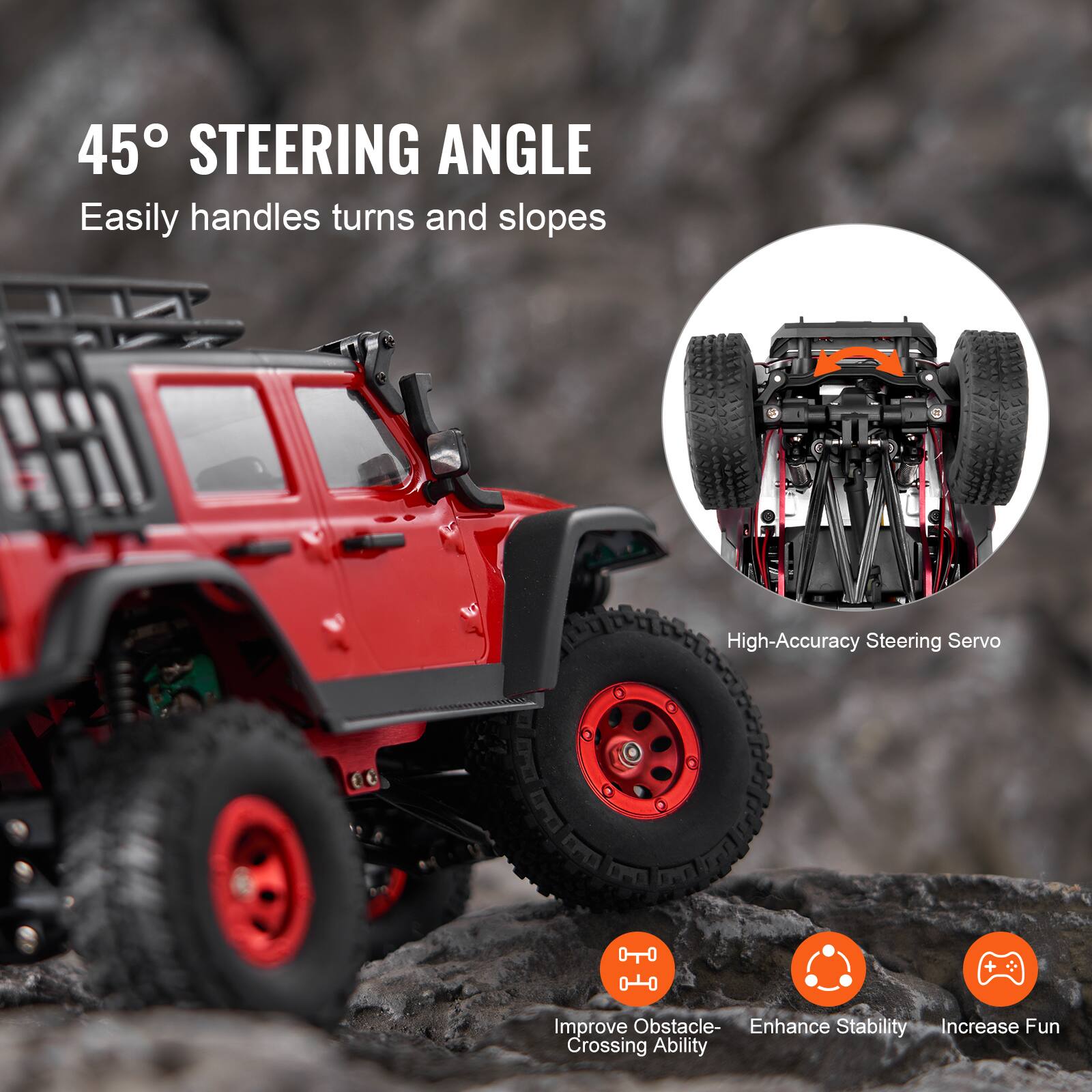 45° STEERING ANGLE  
Easily handles turns and slopes  

High-Accuracy Steering Servo  

Improve Obstacle Crossing Ability  
Enhance Stability  
Increase Fun