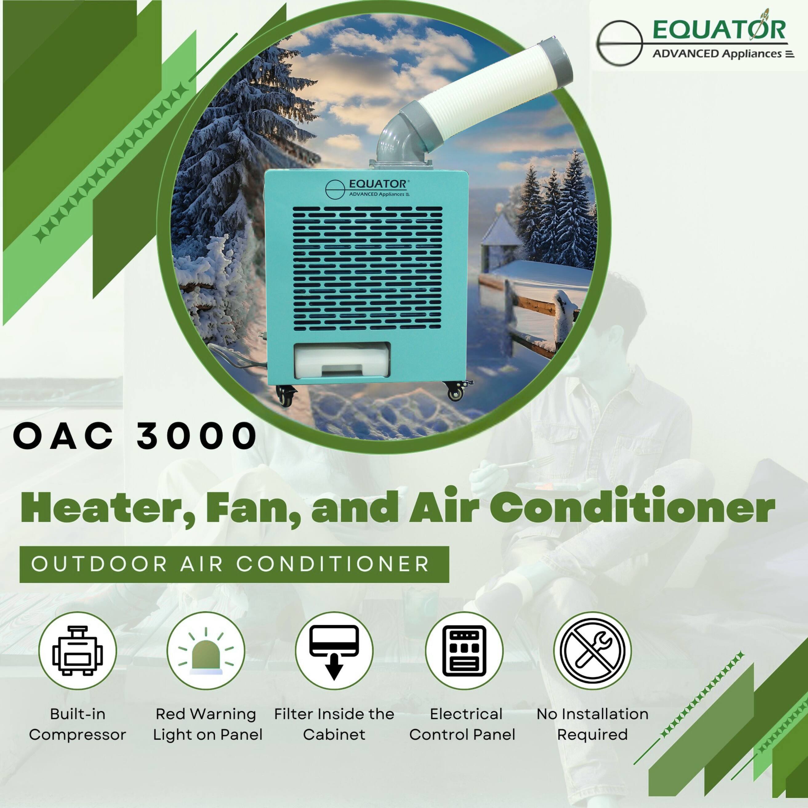EQUATOR ADVANCED Appliances

OAC 3000  
Heater, Fan, and Air Conditioner  
OUTDOOR AIR CONDITIONER

- Built-in Compressor
- Red Warning Light on Panel
- Filter Inside the Cabinet
- Electrical Control Panel
- No Installation Required