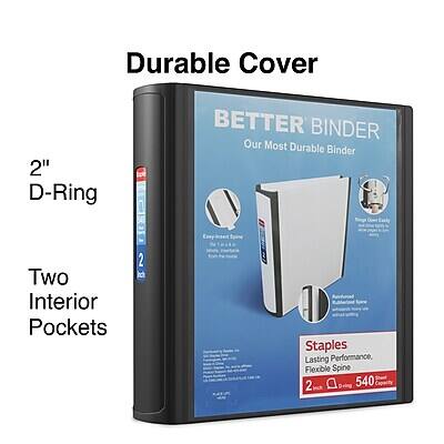 Durable Cover  
2" D-Ring  
BETTER BINDER  
Our Most Durable Binder  

Two Interior Pockets  

Staples  
Lasting Performance, Flexible Spine  

2" D-Ring  
540 Inch