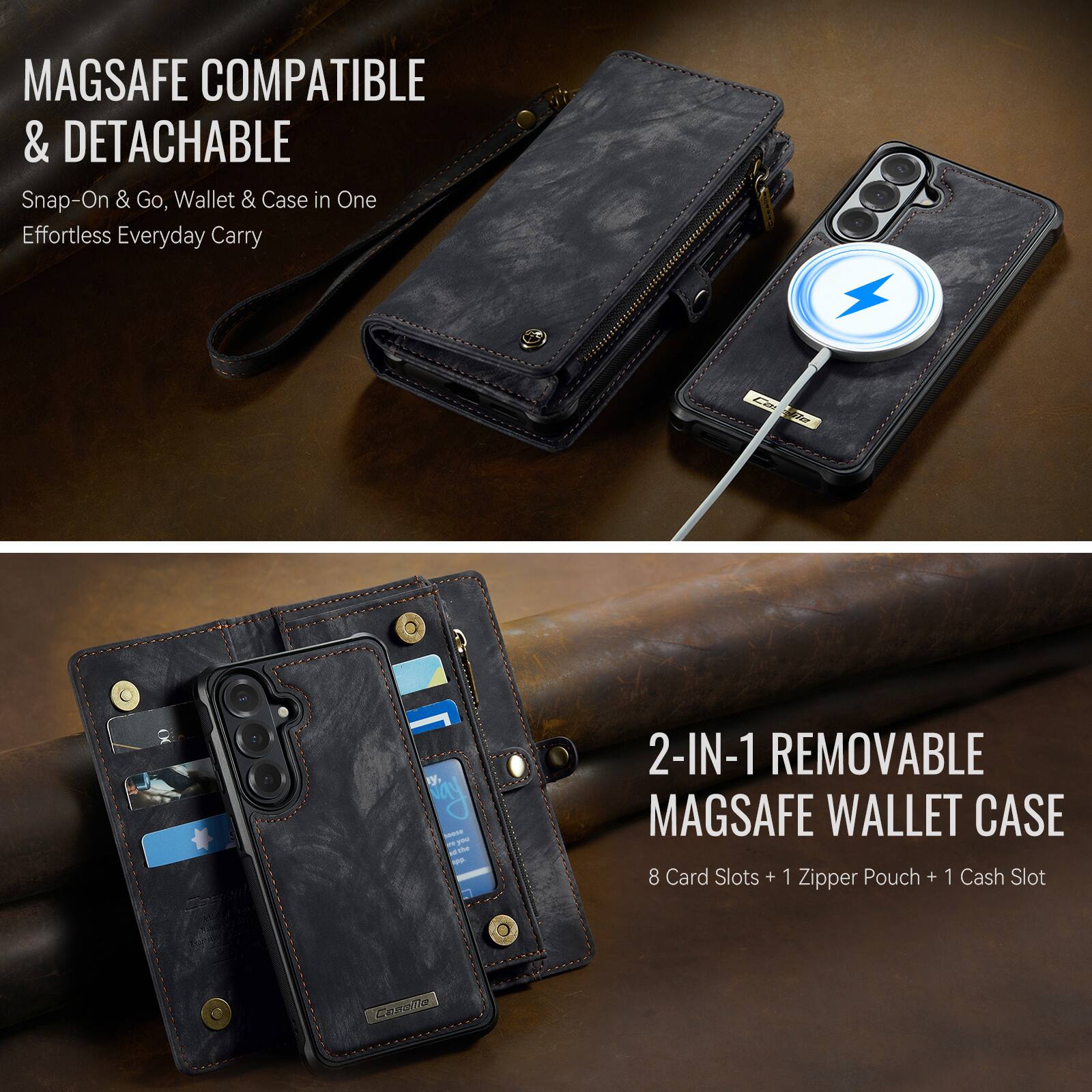 MAGSAFE COMPATIBLE & DETACHABLE  
Snap-On & Go, Wallet & Case in One  
Effortless Everyday Carry  

2-IN-1 REMOVABLE MAGSAFE WALLET CASE  
8 Card Slots + 1 Zipper Pouch + 1 Cash Slot