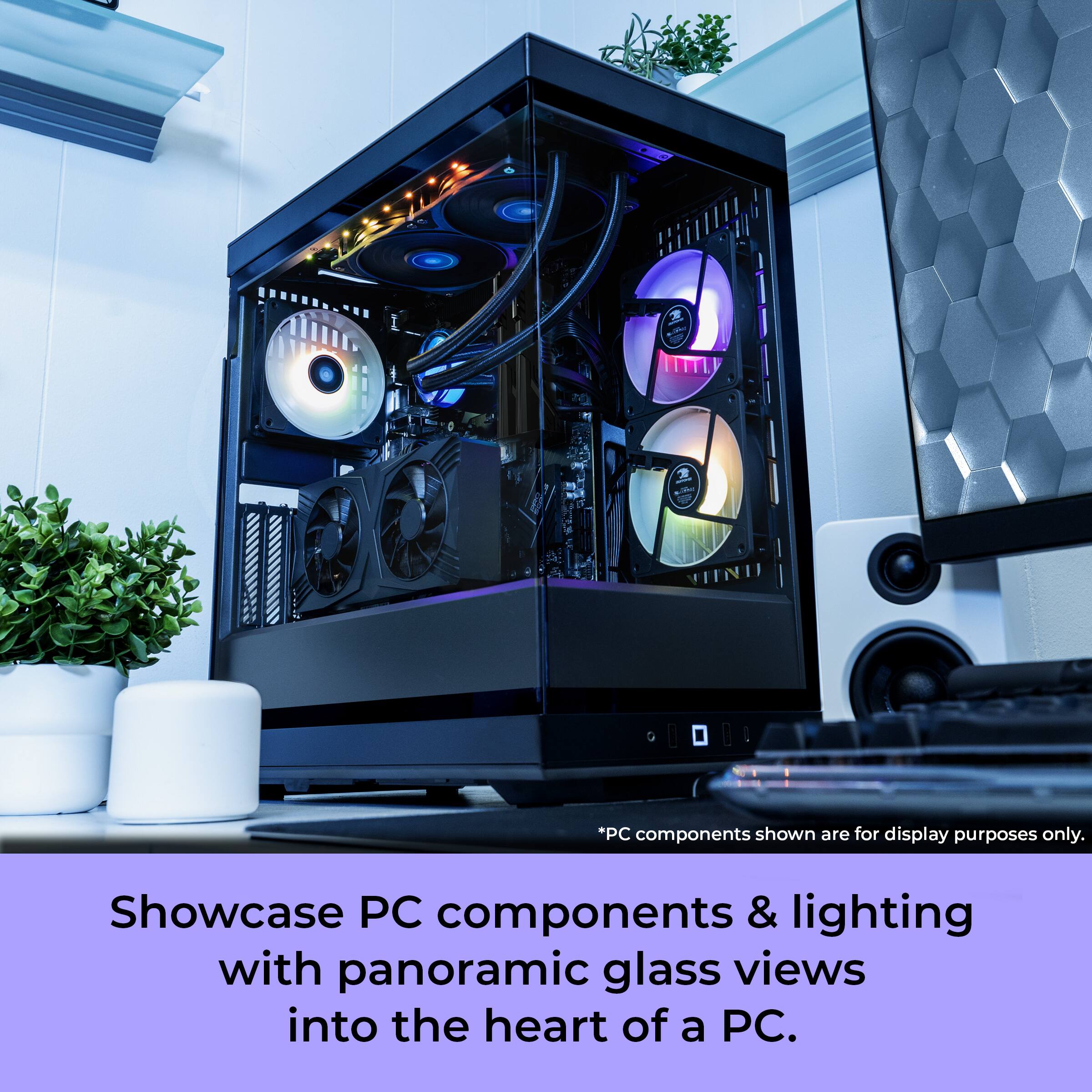 *PC components shown are for display purposes only. Showcase PC components & lighting with panoramic glass views into the heart of a PC.