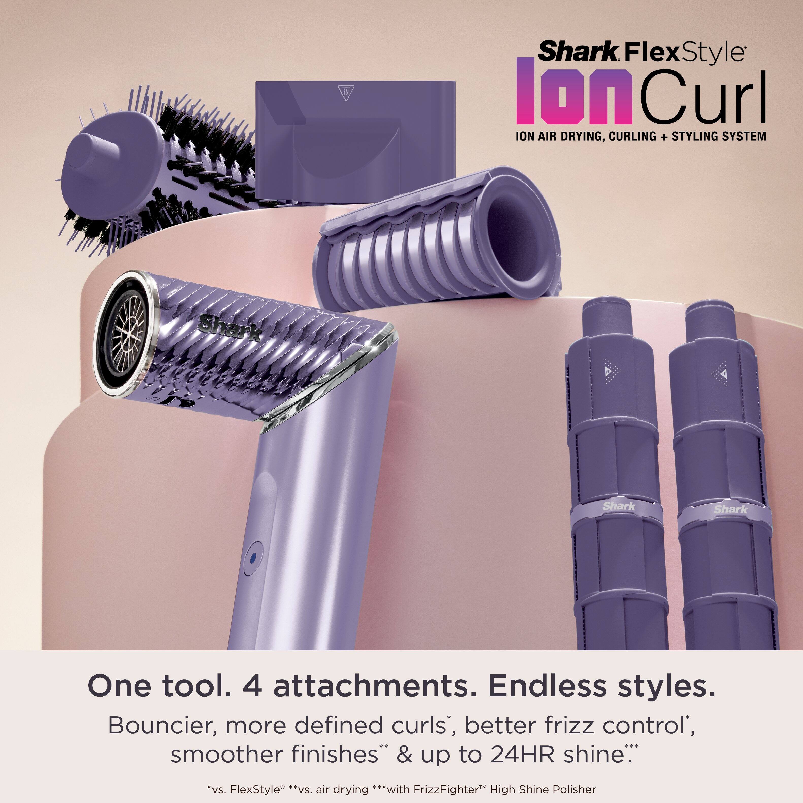 Shark FlexStyle Ion Curl  
ION AIR DRYING, CURLING + STYLING SYSTEM

One tool. 4 attachments. Endless styles.  
Bouncier, more defined curls*, better frizz control*, smoother finishes & up to 24HR shine*.  
*vs. FlexStyle **vs. air drying ***with FrizzFighter High Shine Polisher