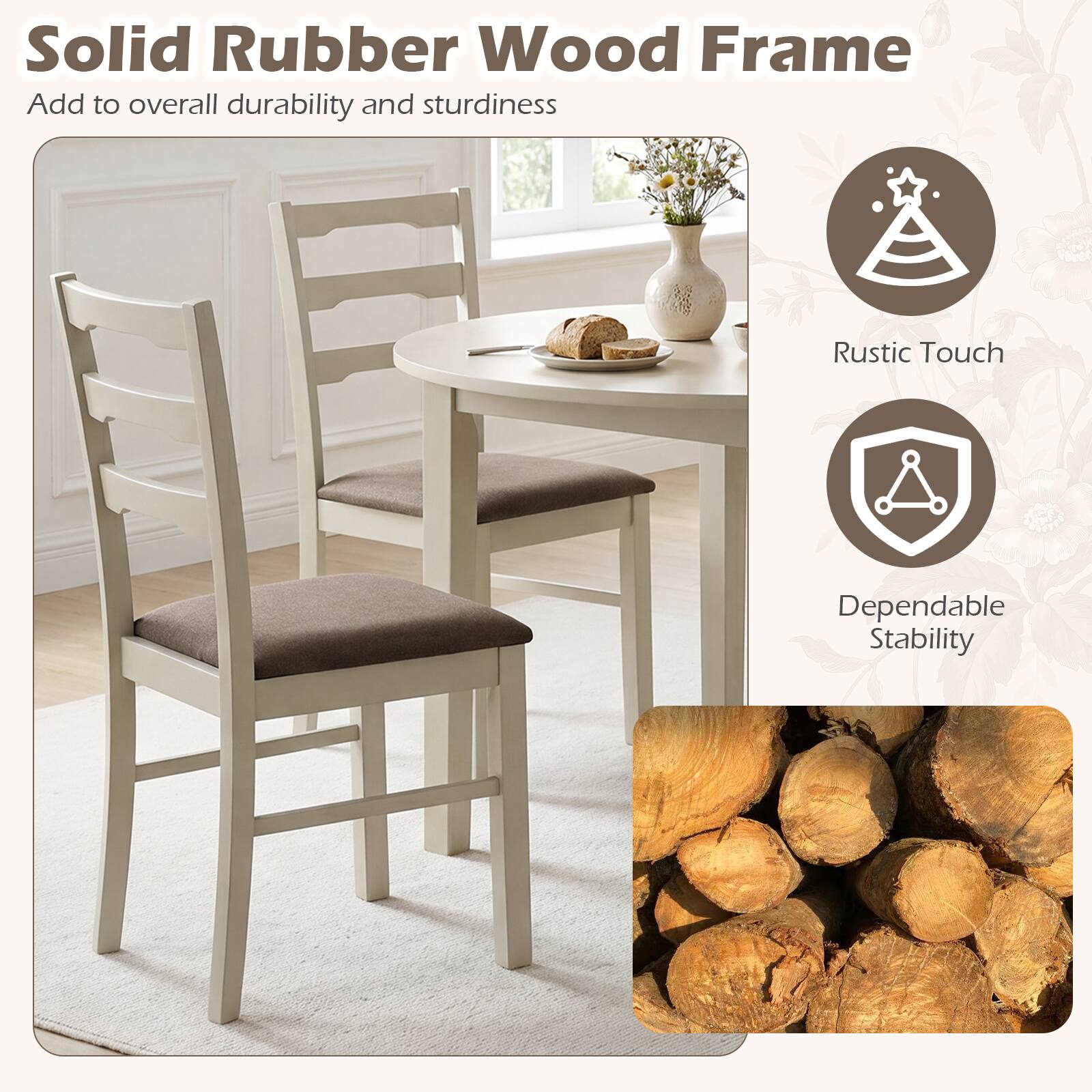 Solid Rubber Wood Frame  
Add to overall durability and sturdiness  
Rustic Touch  
Dependable Stability