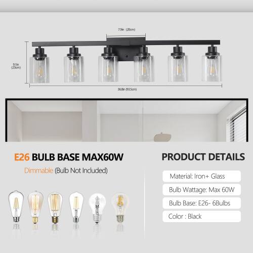 79h (20cm) 9.1h (23cm) 36.8 (93.5cm) E26 BULB BASE MAX60W Dimmable (Bulb Not Included)  
PRODUCT DETAILS  
Material: Iron + Glass  
Bulb Wattage: Max 60W  
Bulb Base: E26 - 6Bulbs  
Color: Black