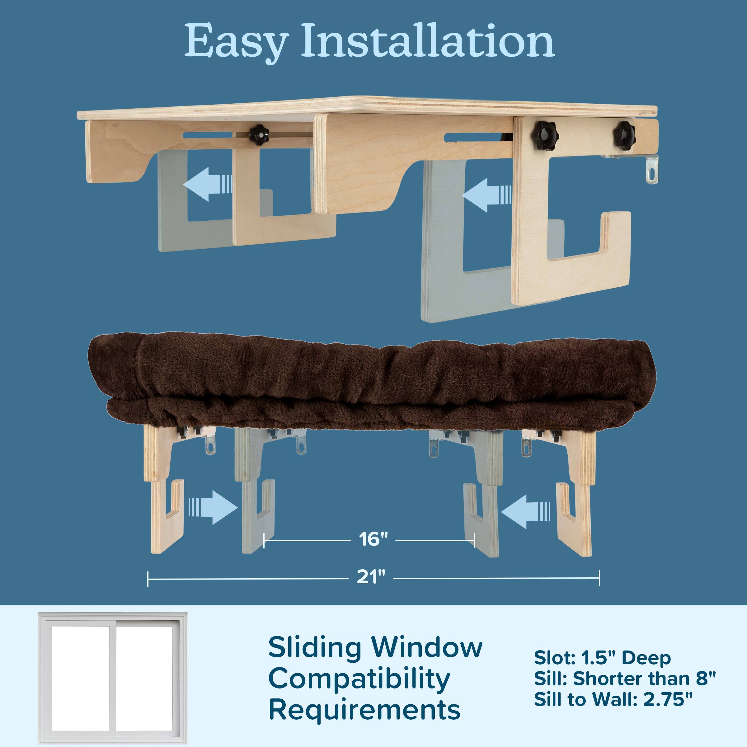 Easy Installation

Sliding Window Compatibility Requirements

- Slot: 1.5" Deep
- Sill: Shorter than 8"
- Sill to Wall: 2.75"

16" 21"