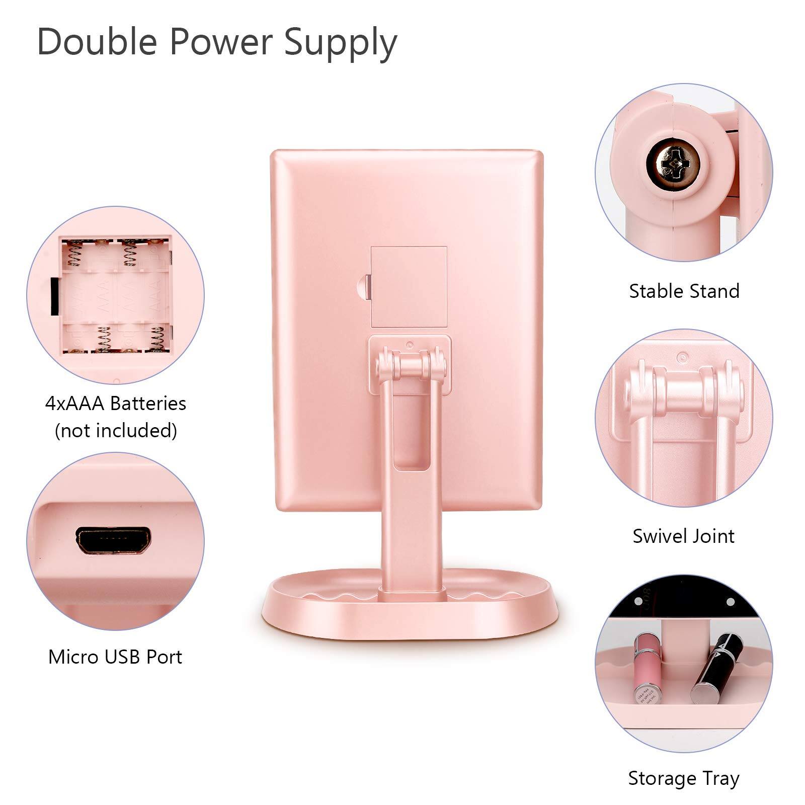 Double Power Supply

- 4xAAA Batteries (not included)
- Micro USB Port
- Stable Stand
- Swivel Joint
- Storage Tray