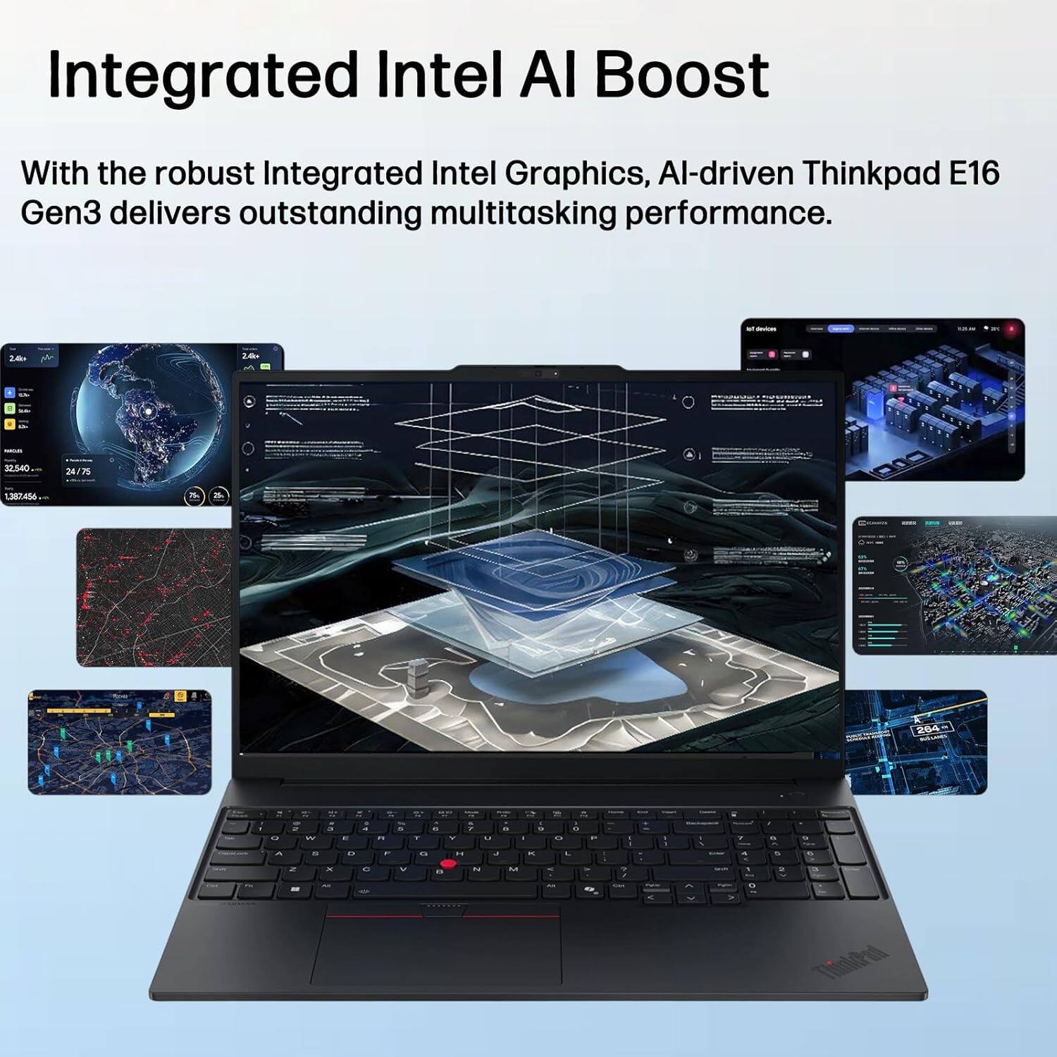 Integrated Intel AI Boost

With the robust Integrated Intel Graphics, AI-driven Thinkpad E16 Gen3 delivers outstanding multitasking performance.
