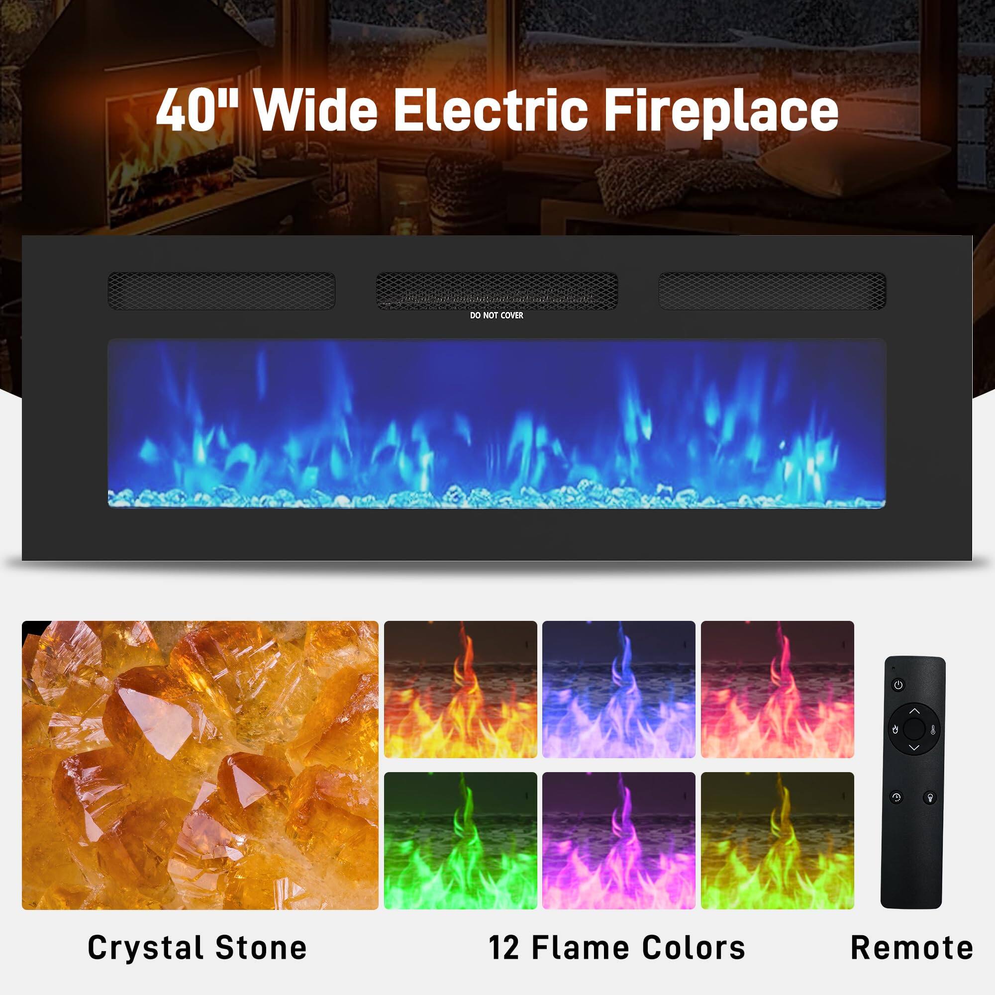 40" Wide Electric Fireplace  
DO NOT COVER  
Crystal Stone  
12 Flame Colors  
Remote