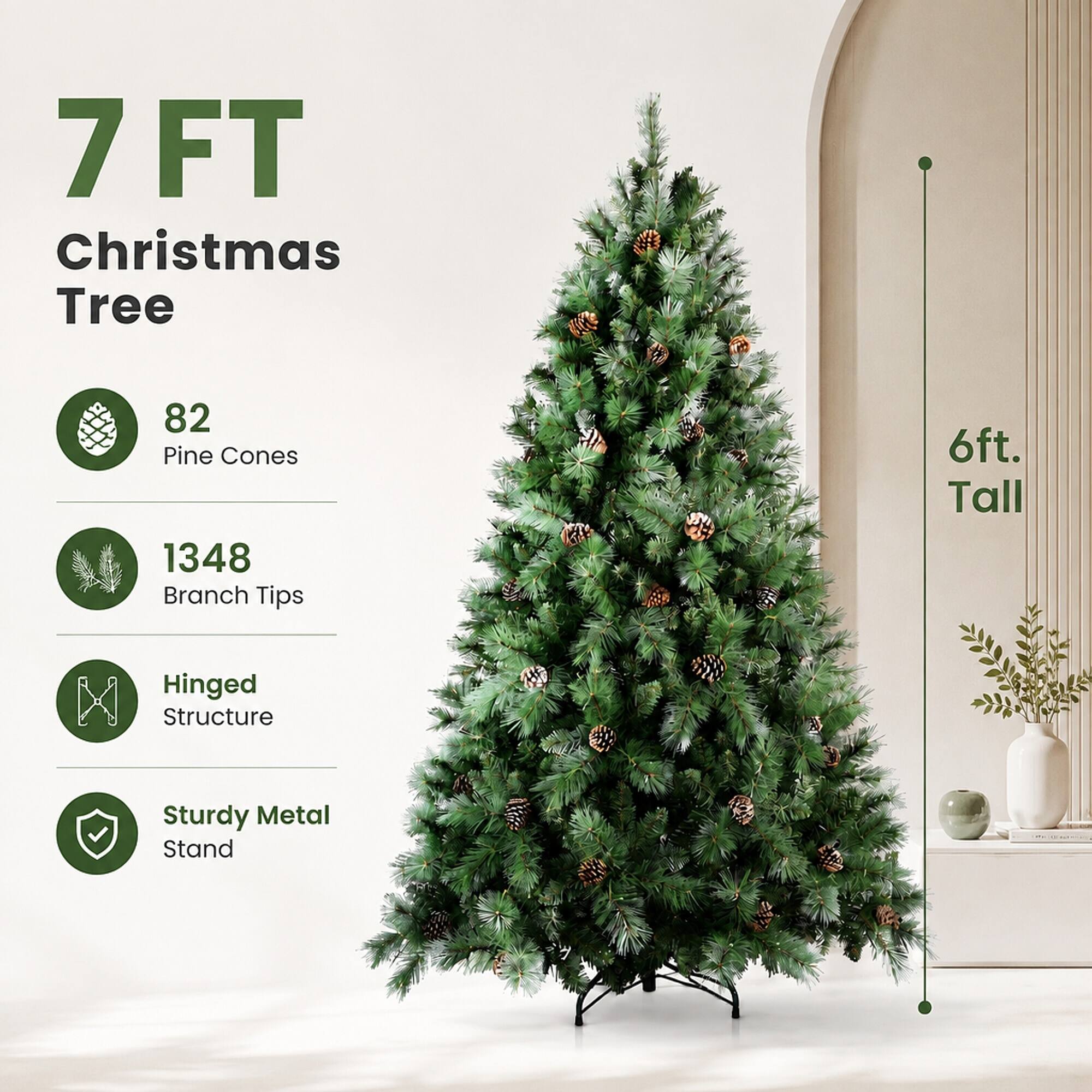 7 FT Christmas Tree  
82 Pine Cones  
1348 Branch Tips  
6ft. Tall  
Hinged Structure  
Sturdy Metal Stand