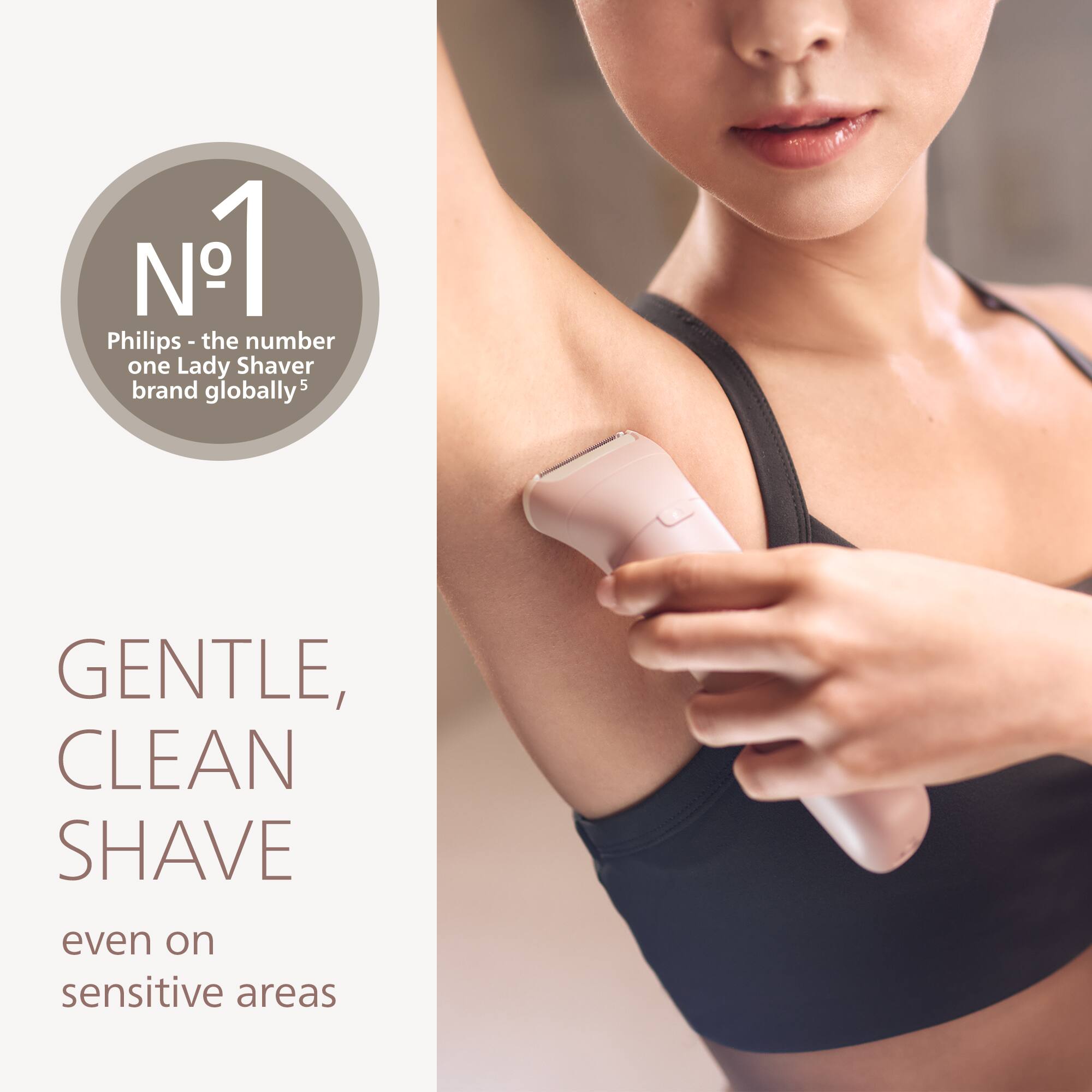 Philips - the number one Lady Shaver brand globally*

GENTLE, CLEAN SHAVE  
even on sensitive areas