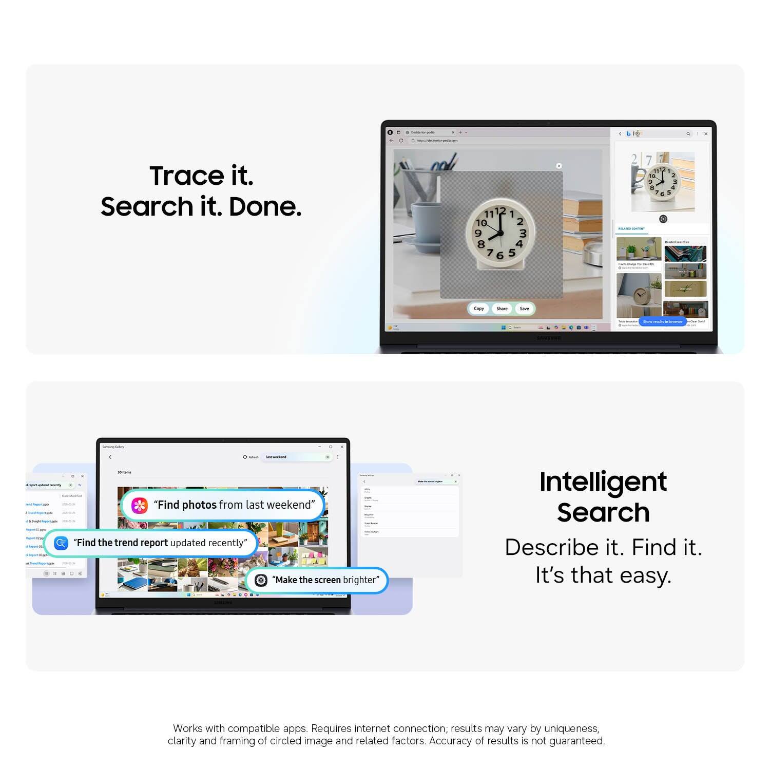 Trace it.  
Search it. Done.  

11 2 1 10 2 9 3 8 4 7 6 5 7 to a + P . A Oey I Sa "Find photos from last weekend" "Find the trend report updated recently" - "Make the screen brighter"  

Intelligent Search  
Describe it. Find it. It's that easy.  

Works with compatible apps. Requires internet connection; results may vary by uniqueness, clarity and framing of circled image and related factors. Accuracy of results is not guaranteed.