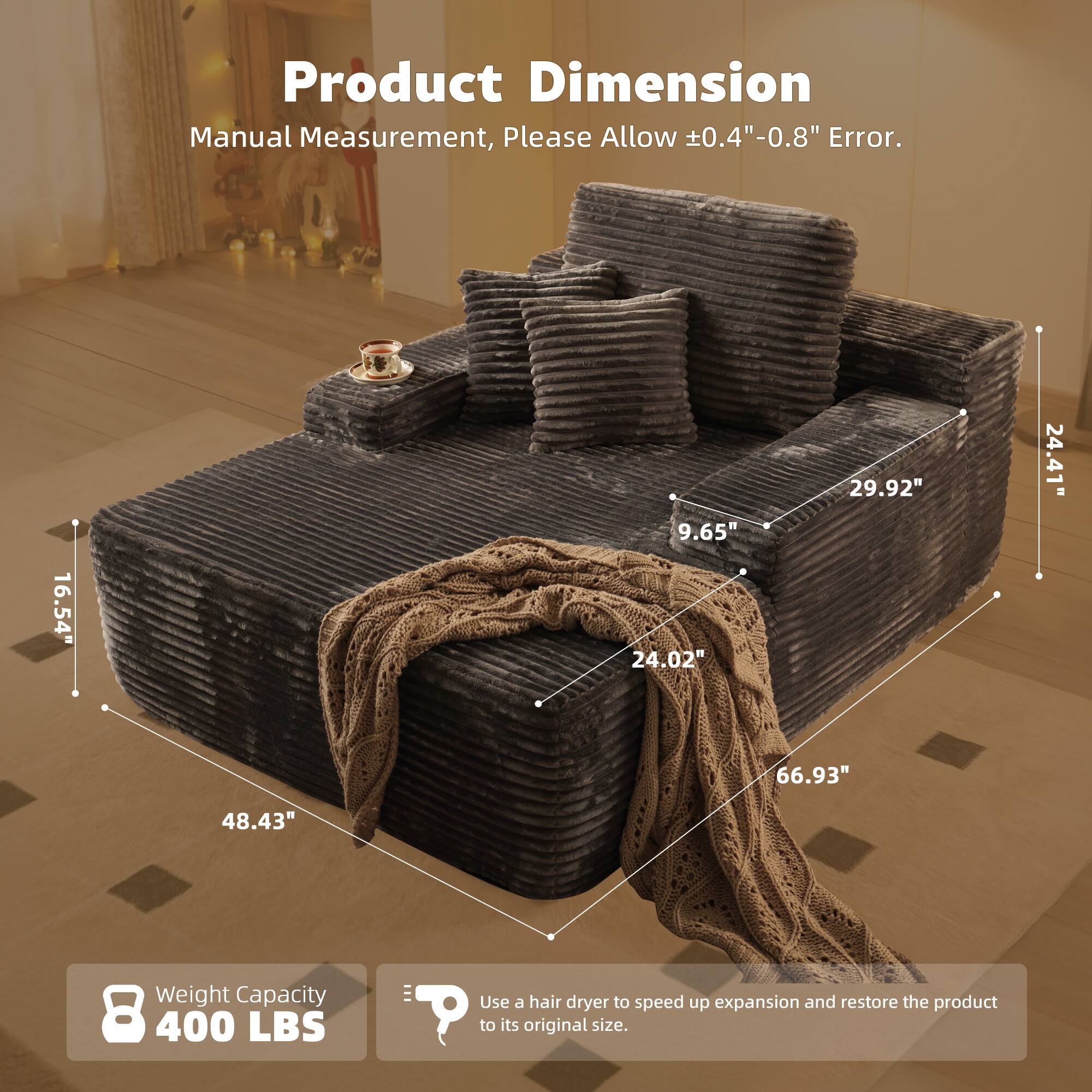 Product Dimension  
Manual Measurement, Please Allow ±0.4" - 0.8" Error.  

16.54"  
48.43"  
9.65"  
24.02"  
29.92"  
24.41"  
66.93"  

Weight Capacity  
400 LBS  

Use a hair dryer to speed up expansion and restore the product to its original size.