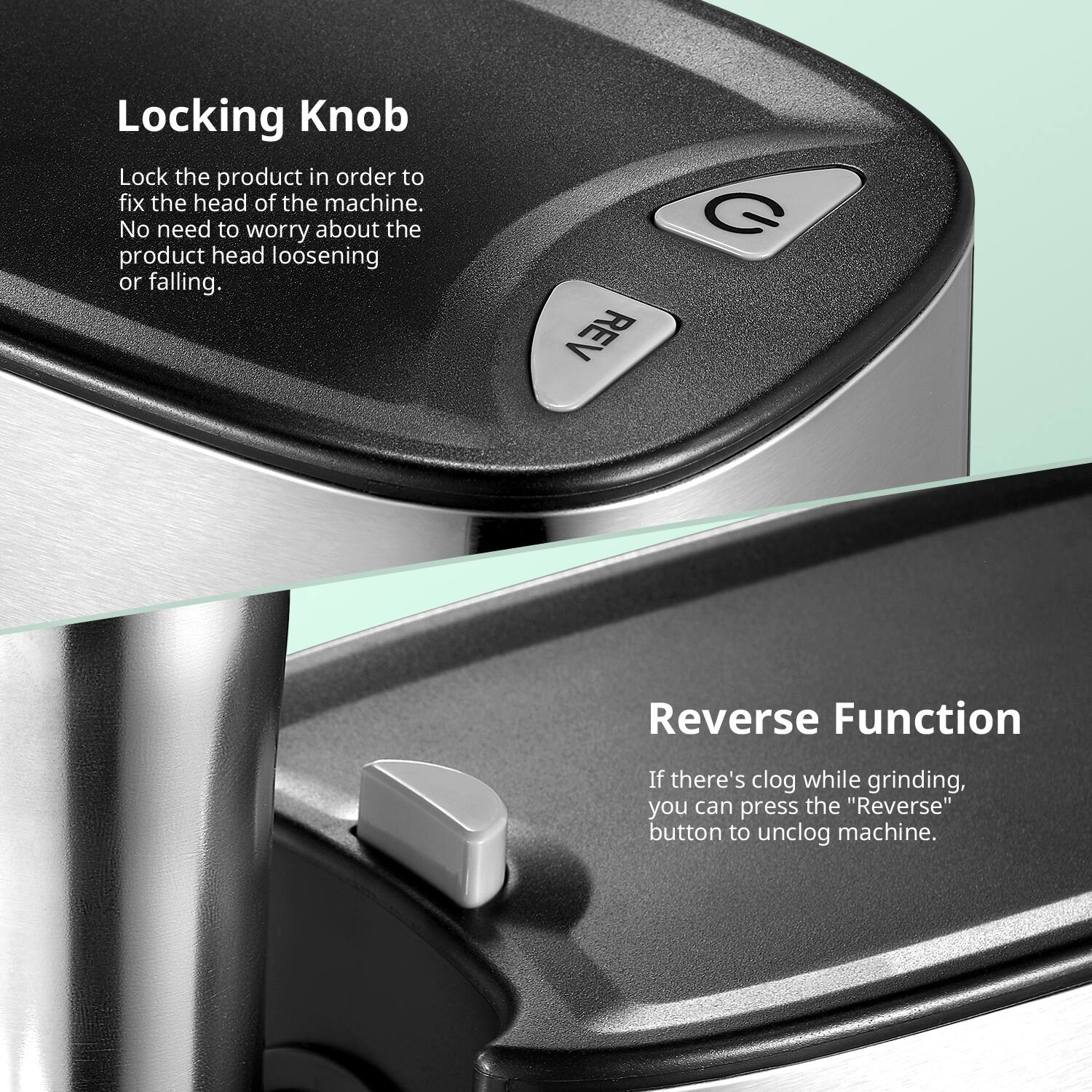 Locking Knob  
Lock the product in order to fix the head of the machine. No need to worry about the product head loosening or falling.  

Reverse Function  
If there's a clog while grinding, you can press the "Reverse" button to unclog the machine.