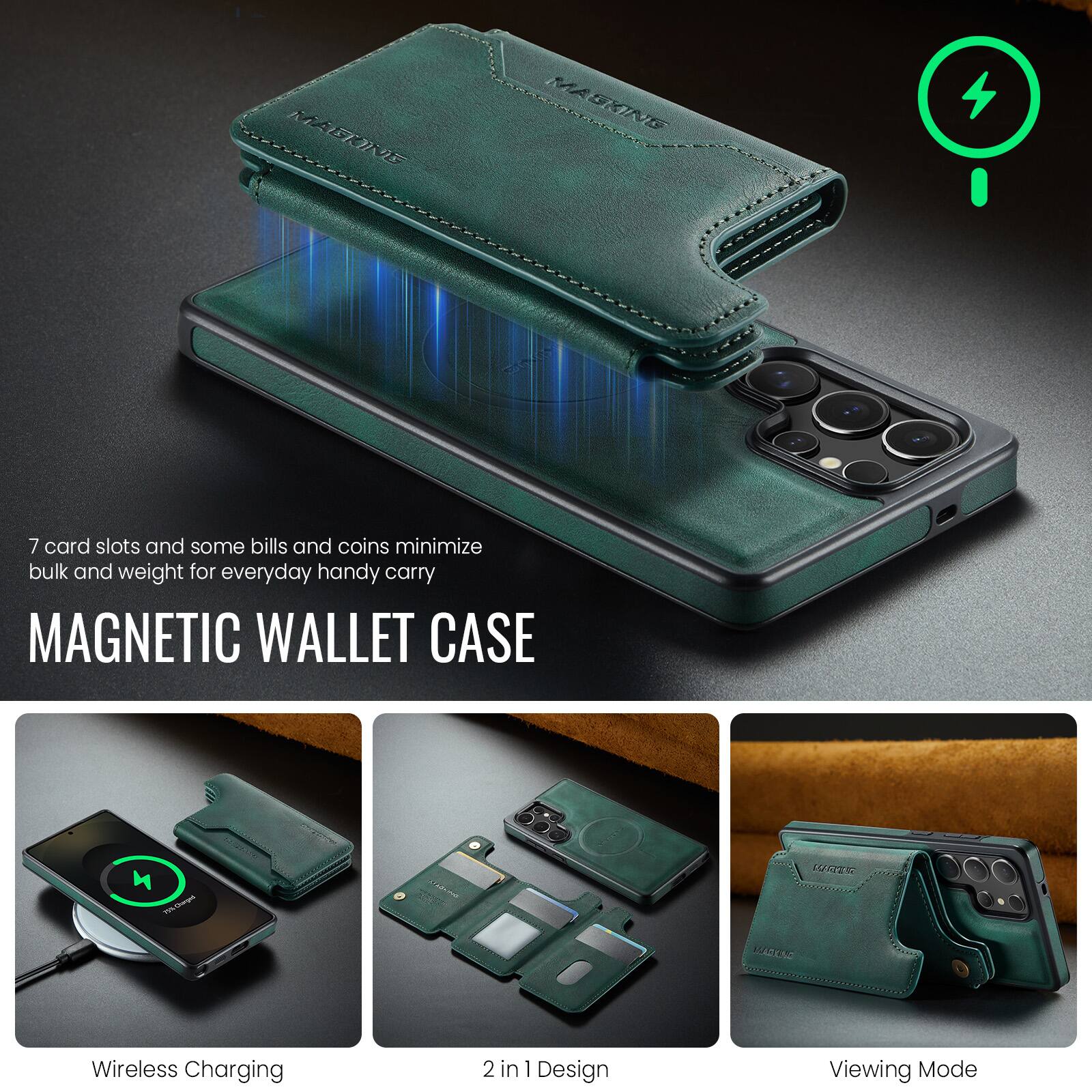 MAGNETIC WALLET CASE

7 card slots and some bills and coins minimize bulk and weight for everyday handy carry

Wireless Charging
2 in 1 Design
Viewing Mode
