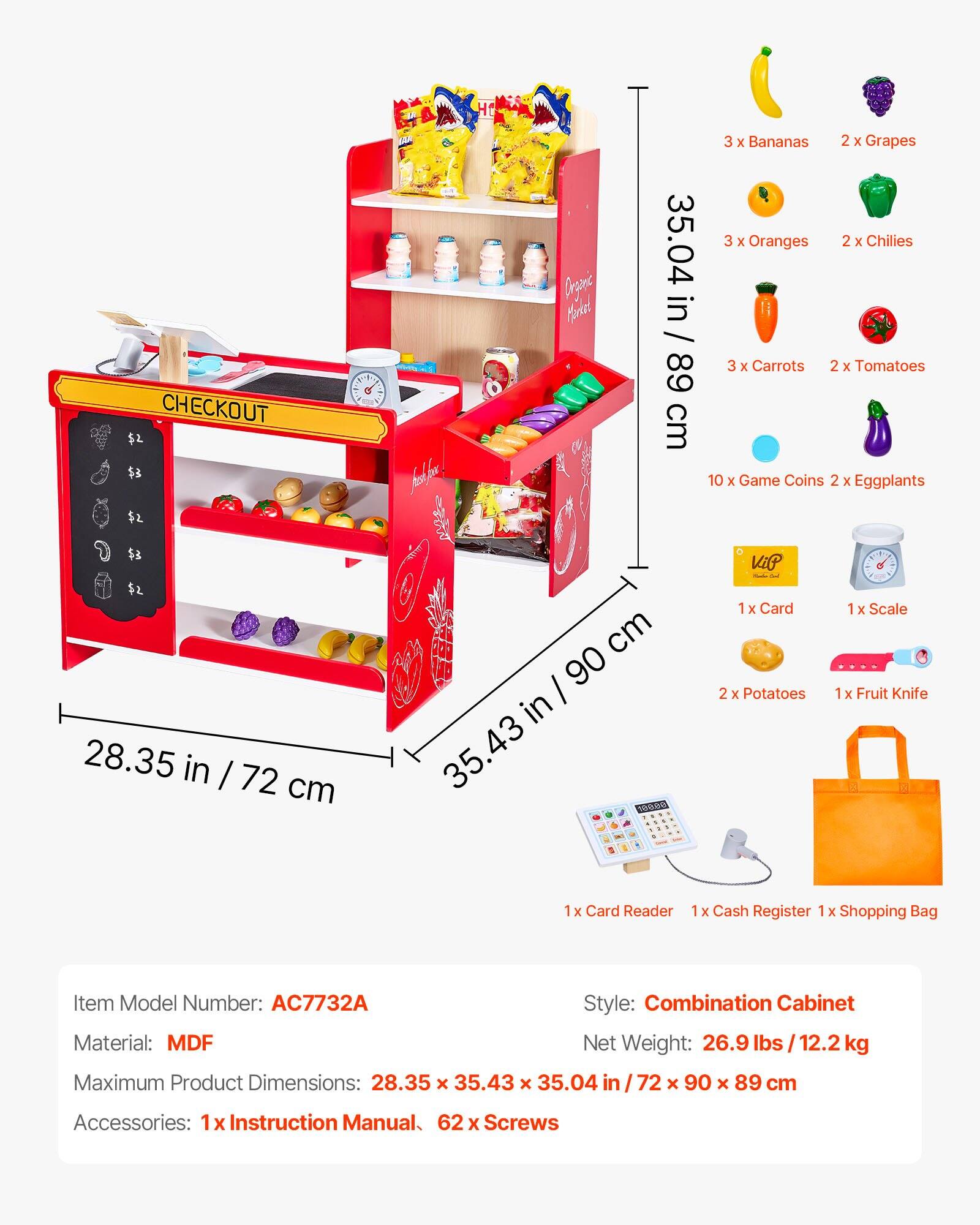 **CHECKOUT**

- 3 x Bananas
- 2 x Grapes
- 3 x Oranges
- 2 x Chilies
- 3 x Carrots
- 2 x Tomatoes
- 10 x Game Coins
- 2 x Eggplants
- 1 x Card
- 2 x Potatoes
- 1 x Scale
- 1 x Fruit Knife
- 1 x Card Reader
- 1 x Cash Register
- 1 x Shopping Bag

**Item Model Number:** AC7732A

**Style:** Combination Cabinet

**Material:** MDF

**Net Weight:** 26.9 lbs / 12.2 kg

**Maximum Product Dimensions:** 28.35 x 35.43 x 35.04 in / 72 x 90 x 89 cm

**Accessories:** 1 x Instruction Manual, 62 x Screws