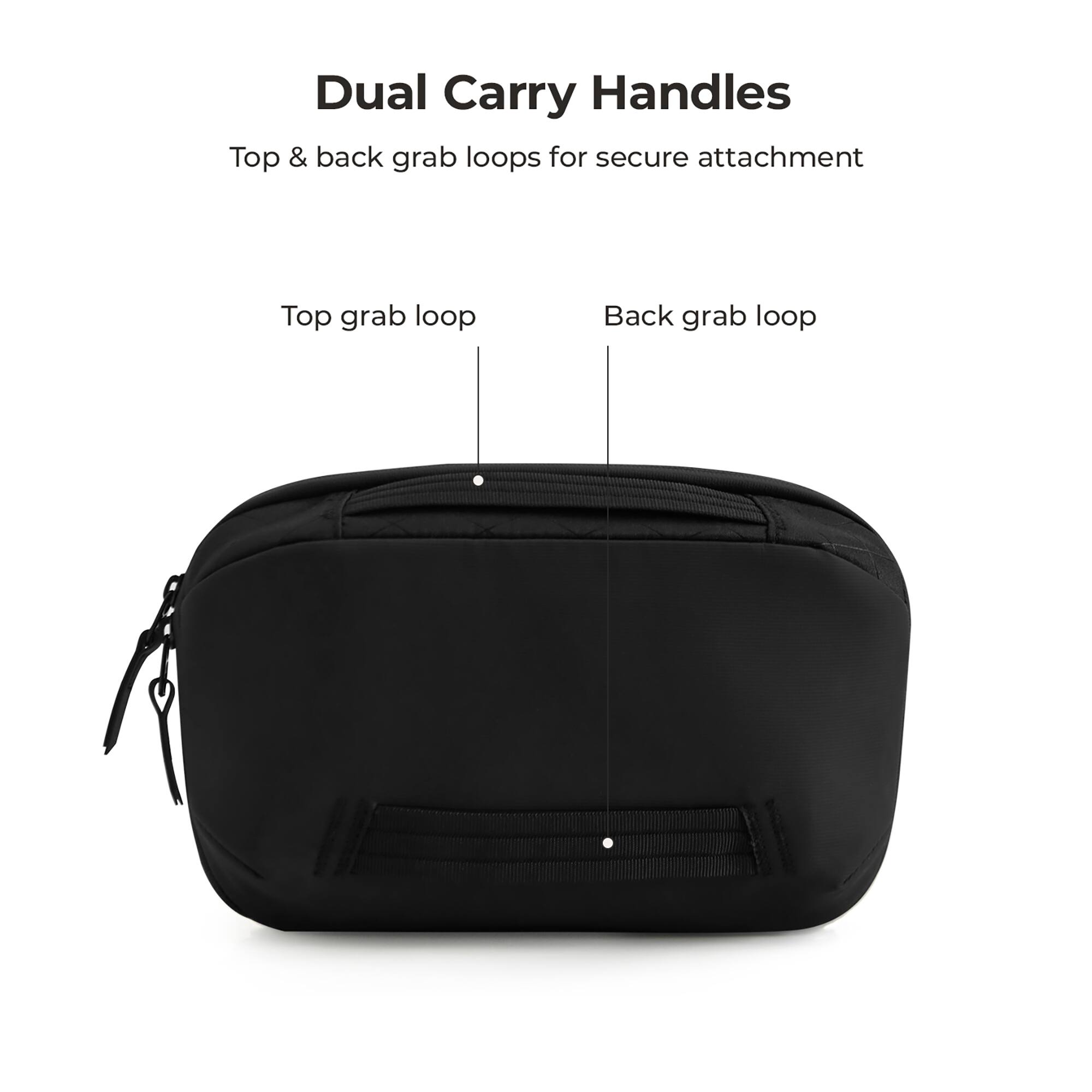 Dual Carry Handles  
Top & back grab loops for secure attachment  
Top grab loop  
Back grab loop