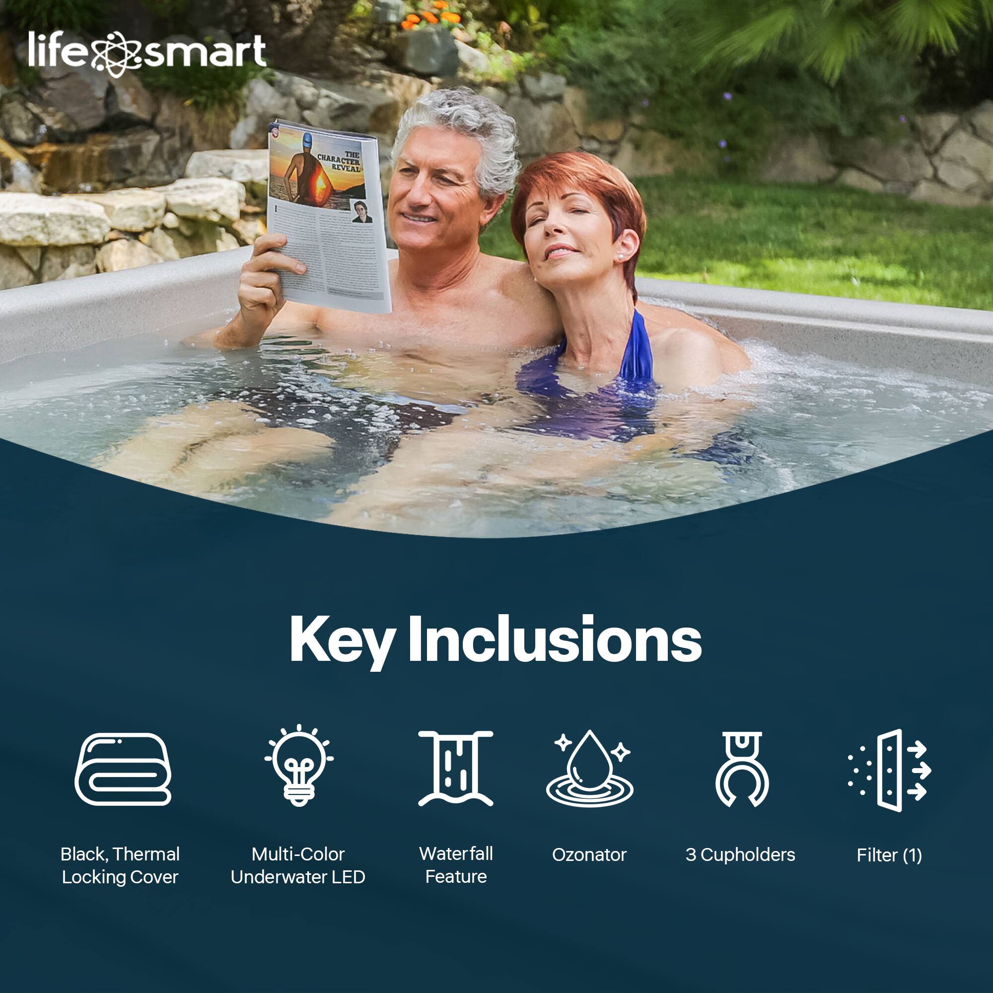 life smart

Key Inclusions

- Black, Thermal Locking Cover
- Multi-Color Underwater LED
- Waterfall Feature
- Ozonator
- 3 Cupholders
- Filter (1)