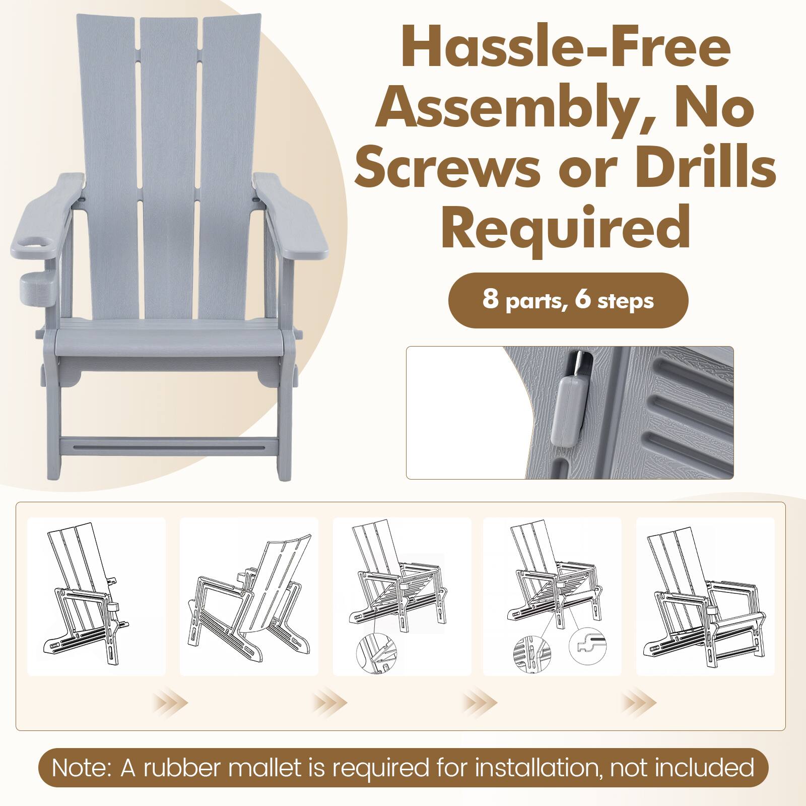 Hassle-Free Assembly, No Screws or Drills Required  
8 parts, 6 steps  

Note: A rubber mallet is required for installation, not included