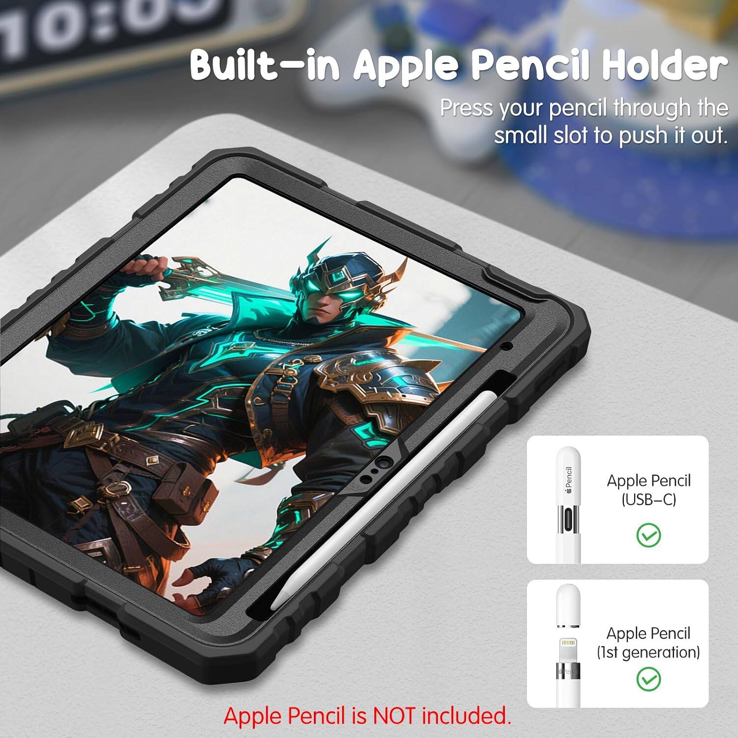 10:00 Built-in Apple Pencil Holder

Press your pencil through the small slot to push it out.

Apple Pencil (USB-C)  
Apple Pencil (1st generation)  
Apple Pencil is NOT included.