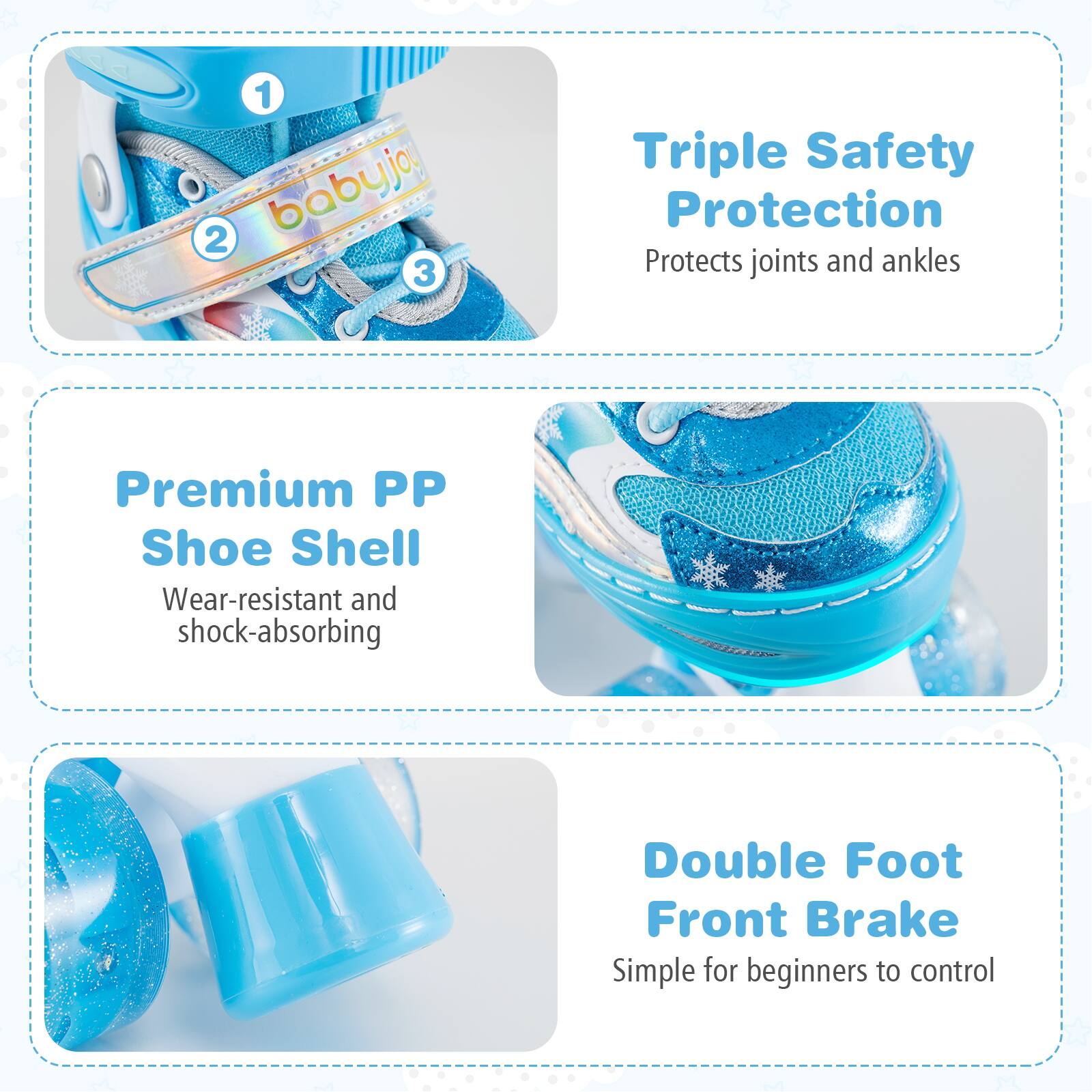 1. Triple Safety Protection  
   Protects joints and ankles

2. Premium PP Shoe Shell  
   Wear-resistant and shock-absorbing

3. Double Foot Front Brake  
   Simple for beginners to control