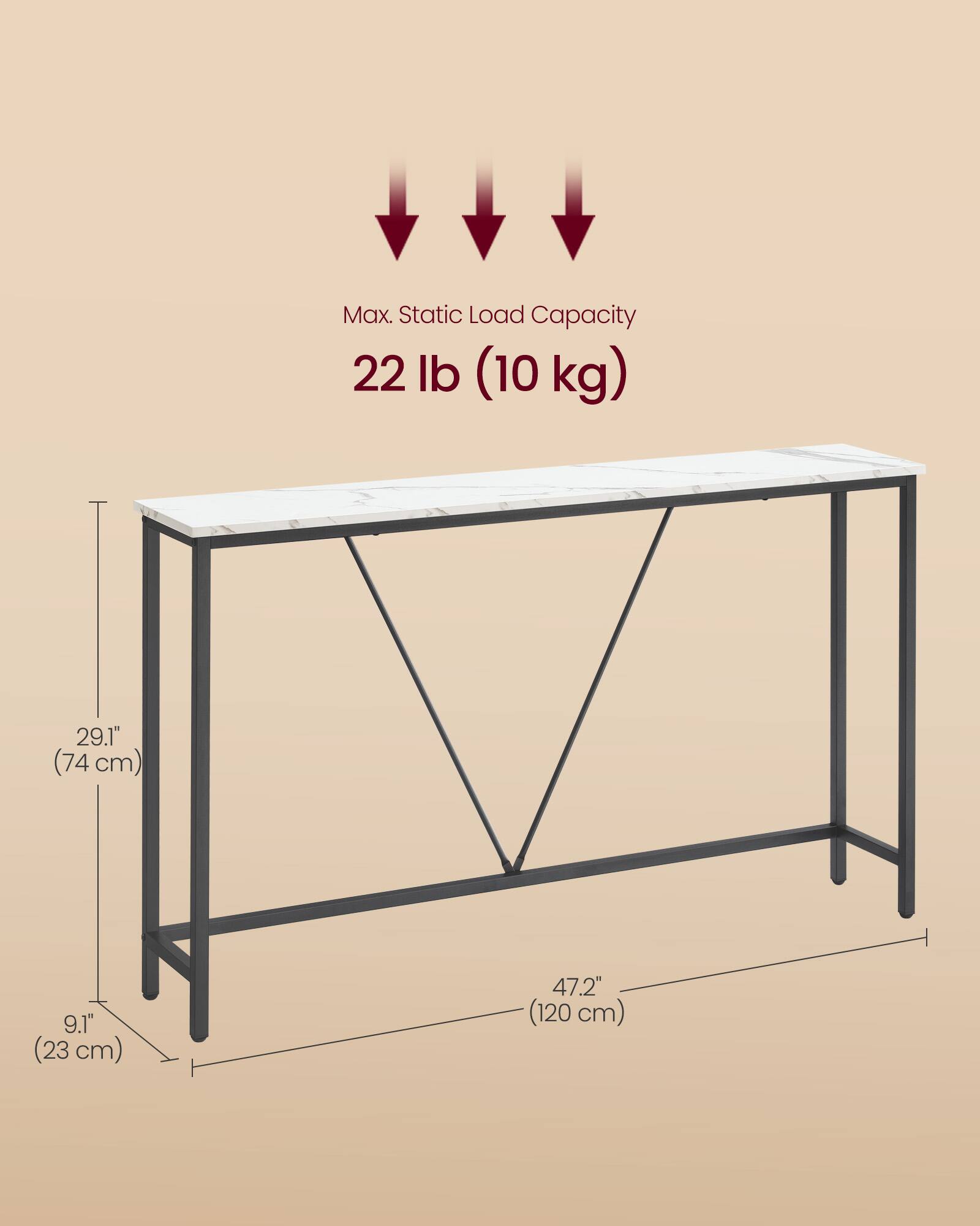 Max. Static Load Capacity: 22 lb (10 kg)  
Height: 29.1" (74 cm)  
Depth: 9.1" (23 cm)  
Width: 47.2" (120 cm)