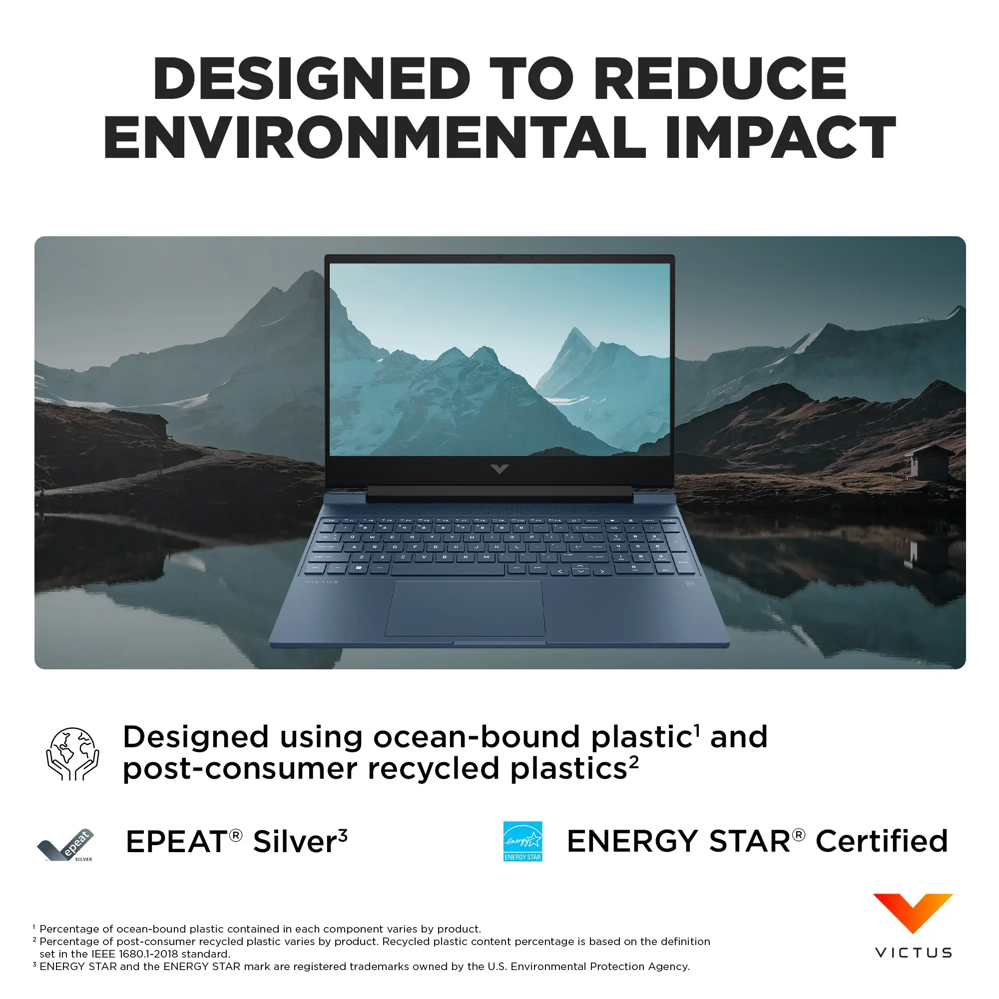 Zoom in on Designed to Reduce Environmental Impact - Designed using ocean-bound plastic and post-consumer recycled plastics.  epeat PEAT Silver - ENERGY STAR Certified. The percentage of ocean-bound plastic contained in each component varies by product. The percentage of post-consumer recycled plastic varies by product. Recycled plastic content percentage is based on the definition set in the IEEE 6801-2018 standard. ENERGY STAR and the ENERGY STAR mark are registered trademarks owned by the U.S. Environmental Protection Agency.