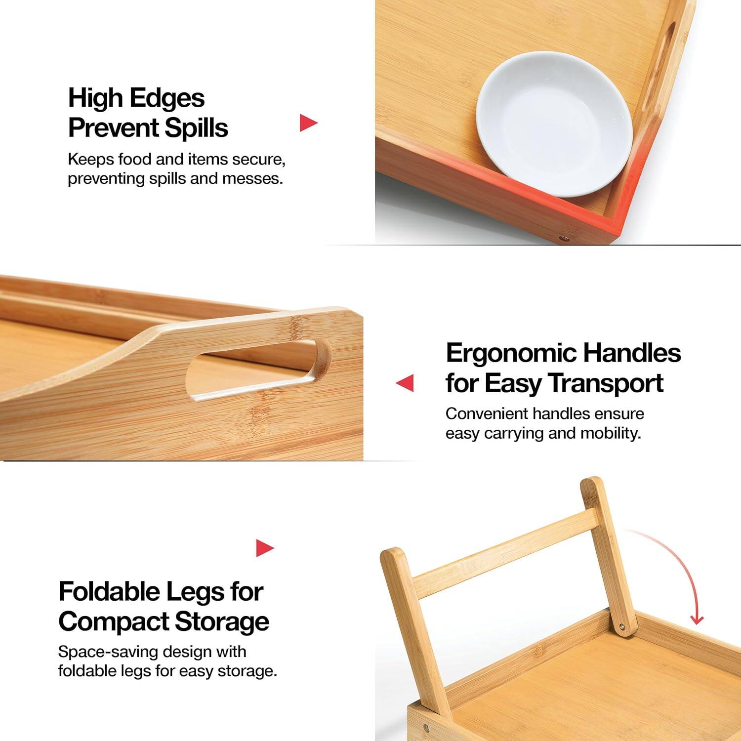 High Edges Prevent Spills  
Keeps food and items secure, preventing spills and messes.

Ergonomic Handles for Easy Transport  
Convenient handles ensure easy carrying and mobility.

Foldable Legs for Compact Storage  
Space-saving design with foldable legs for easy storage.