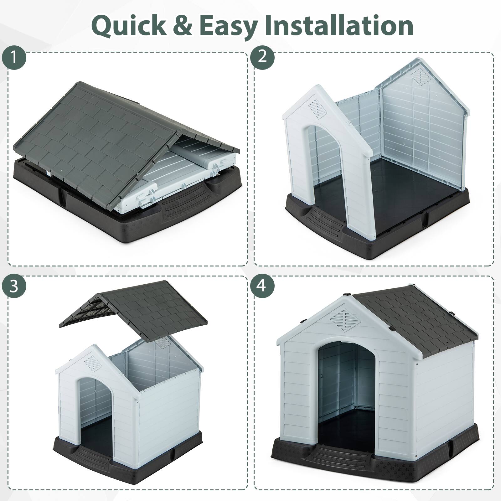Quick & Easy Installation

1. [Image of the roof and base]
2. [Image of the walls and base]
3. [Image of the roof and walls]
4. [Image of the completed dog house]