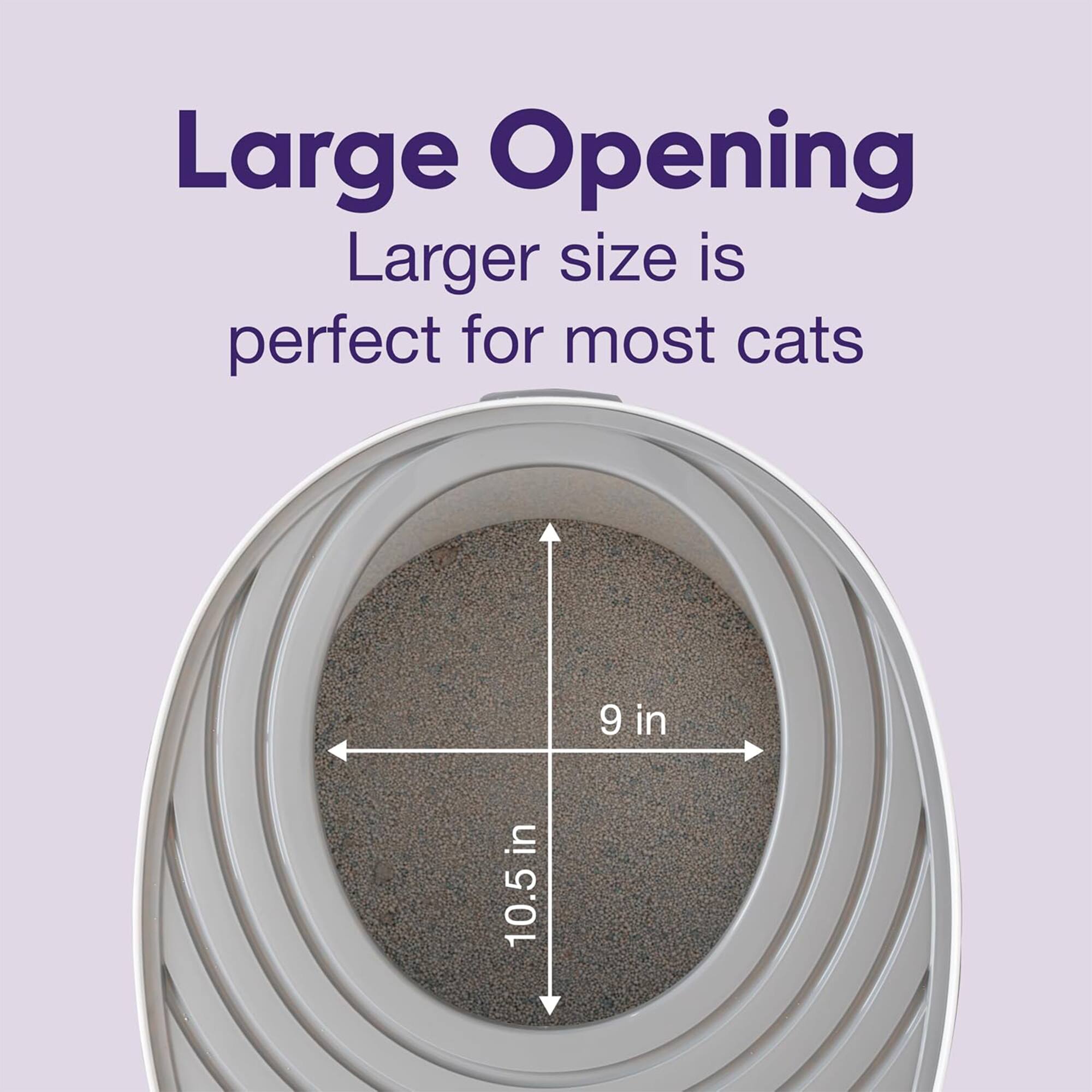 Large Opening  
Larger size is perfect for most cats  
9 in  
10.5 in
