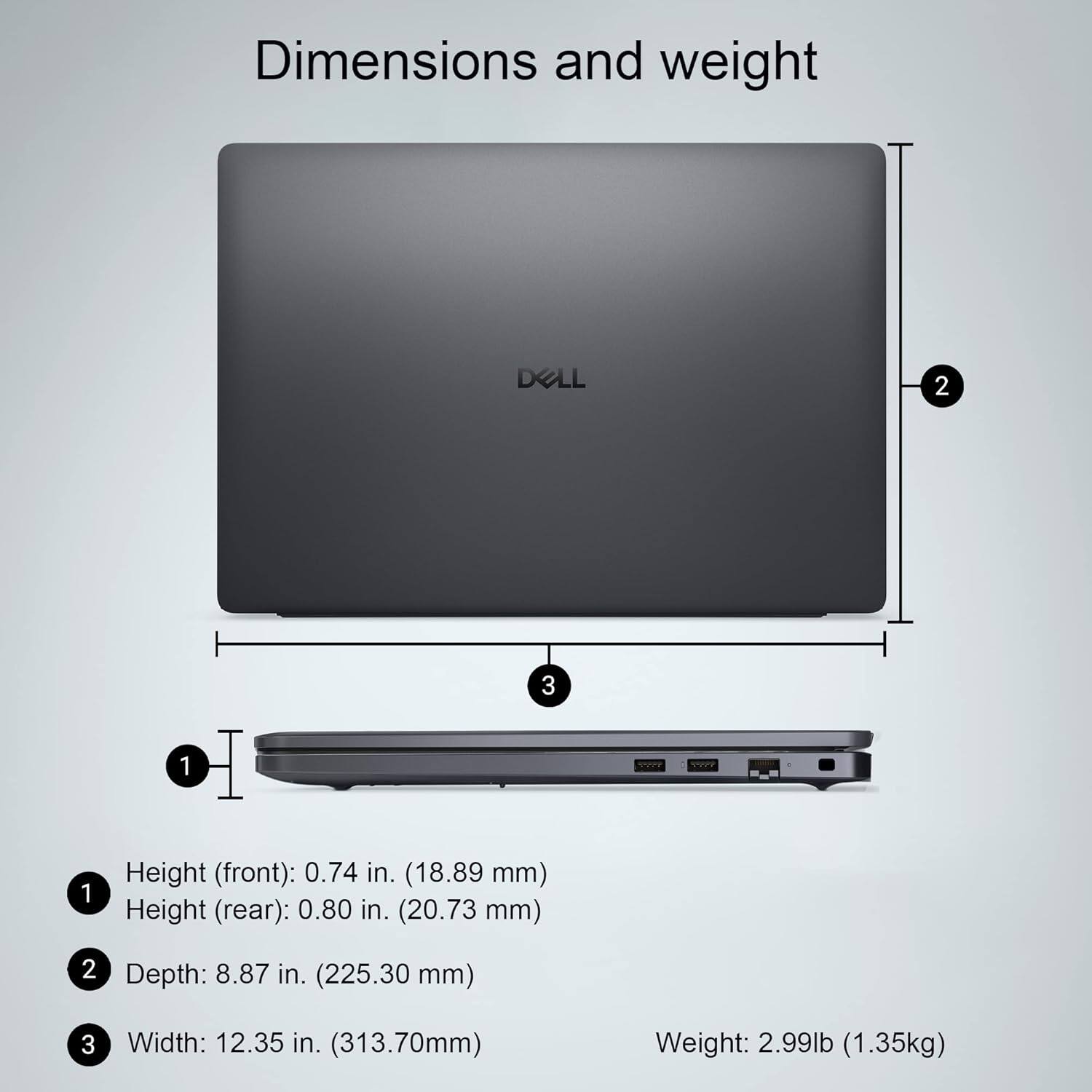 Dimensions and weight

1. Height (front): 0.74 in. (18.89 mm)
2. Height (rear): 0.80 in. (20.73 mm)
3. Depth: 8.87 in. (225.30 mm)
4. Width: 12.35 in. (313.70 mm)
5. Weight: 2.99 lb (1.35 kg)