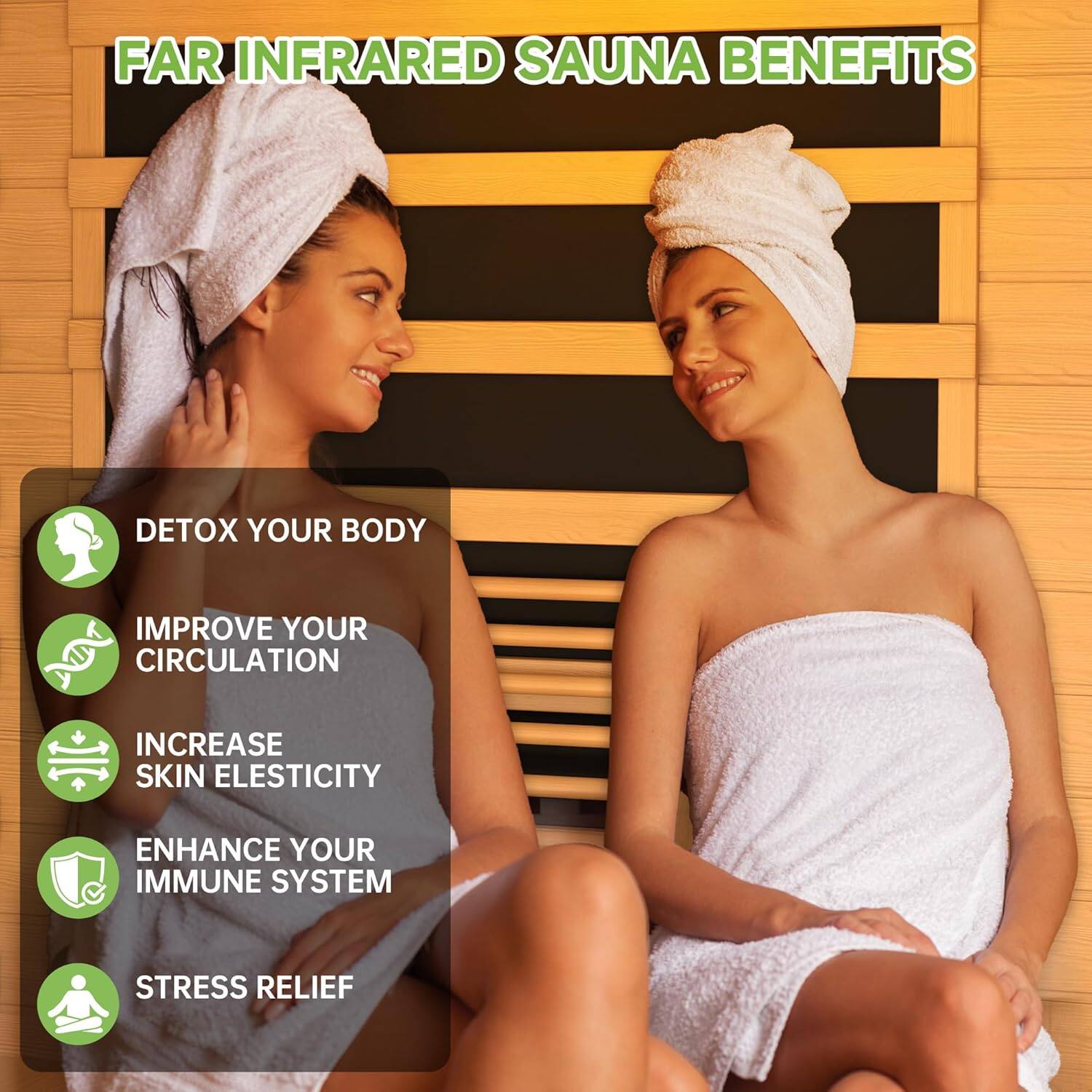 FAR INFRARED SAUNA BENEFITS

- DETOX YOUR BODY
- IMPROVE YOUR CIRCULATION
- INCREASE SKIN ELASTICITY
- ENHANCE YOUR IMMUNE SYSTEM
- STRESS RELIEF