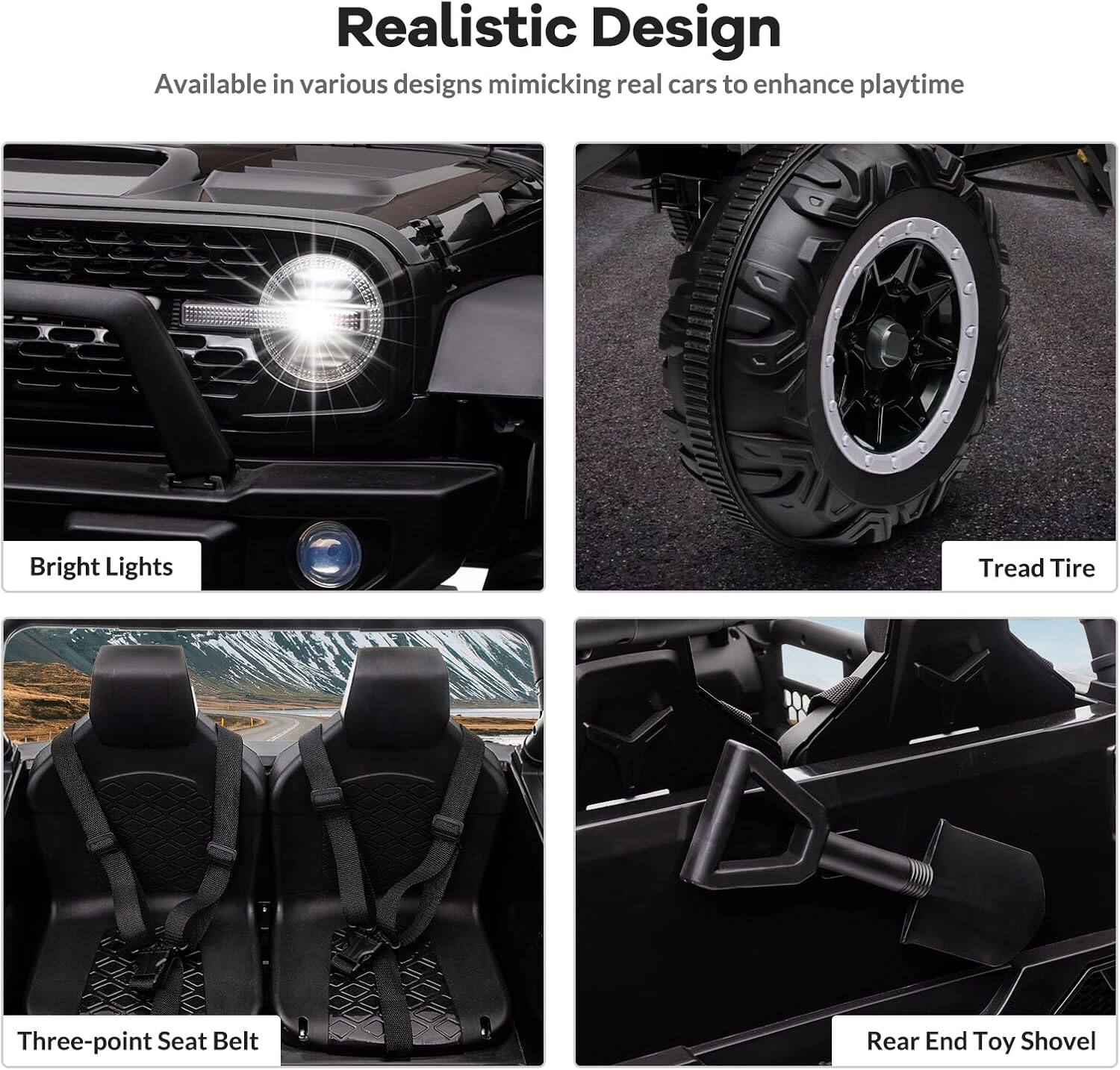 Realistic Design  
Available in various designs mimicking real cars to enhance playtime  

Bright Lights  
Tread Tire  
Three-point Seat Belt  
Rear End Toy Shovel
