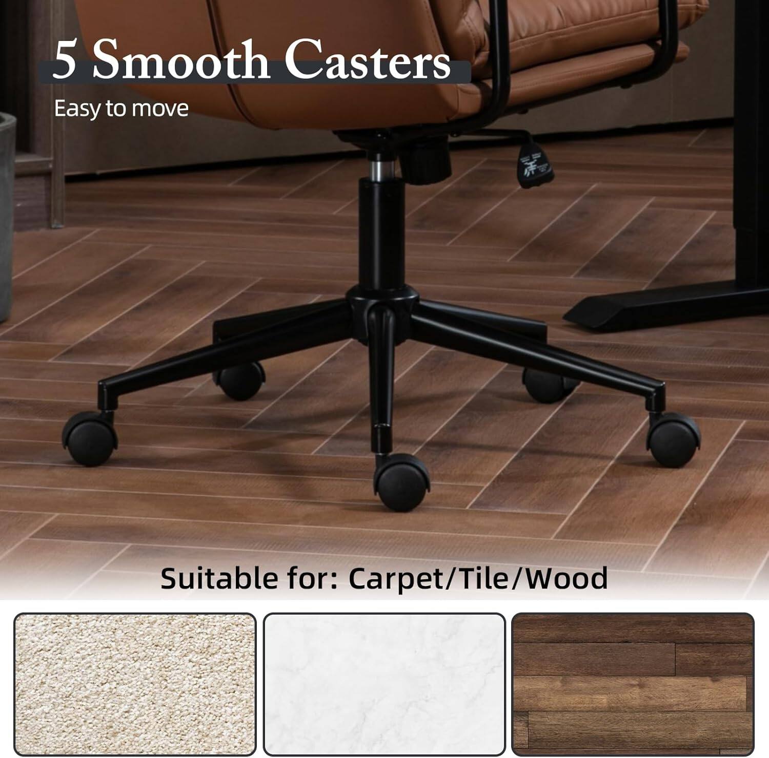 5 Smooth Casters  
Easy to move  

Suitable for: Carpet/Tile/Wood
