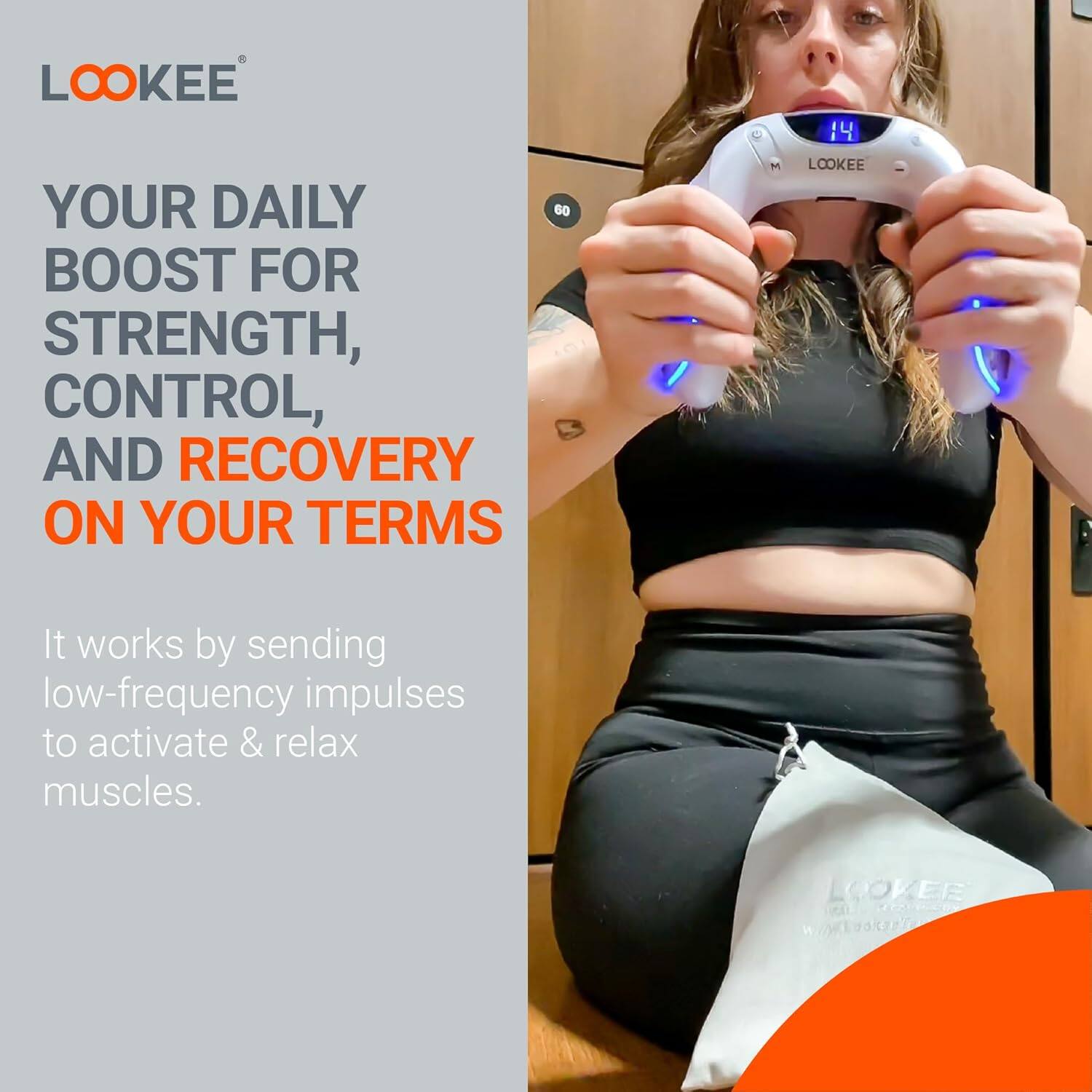 LOOKEE YOUR DAILY BOOST FOR STRENGTH, CONTROL, AND RECOVERY ON YOUR TERMS

It works by sending low-frequency impulses to activate & relax muscles.
