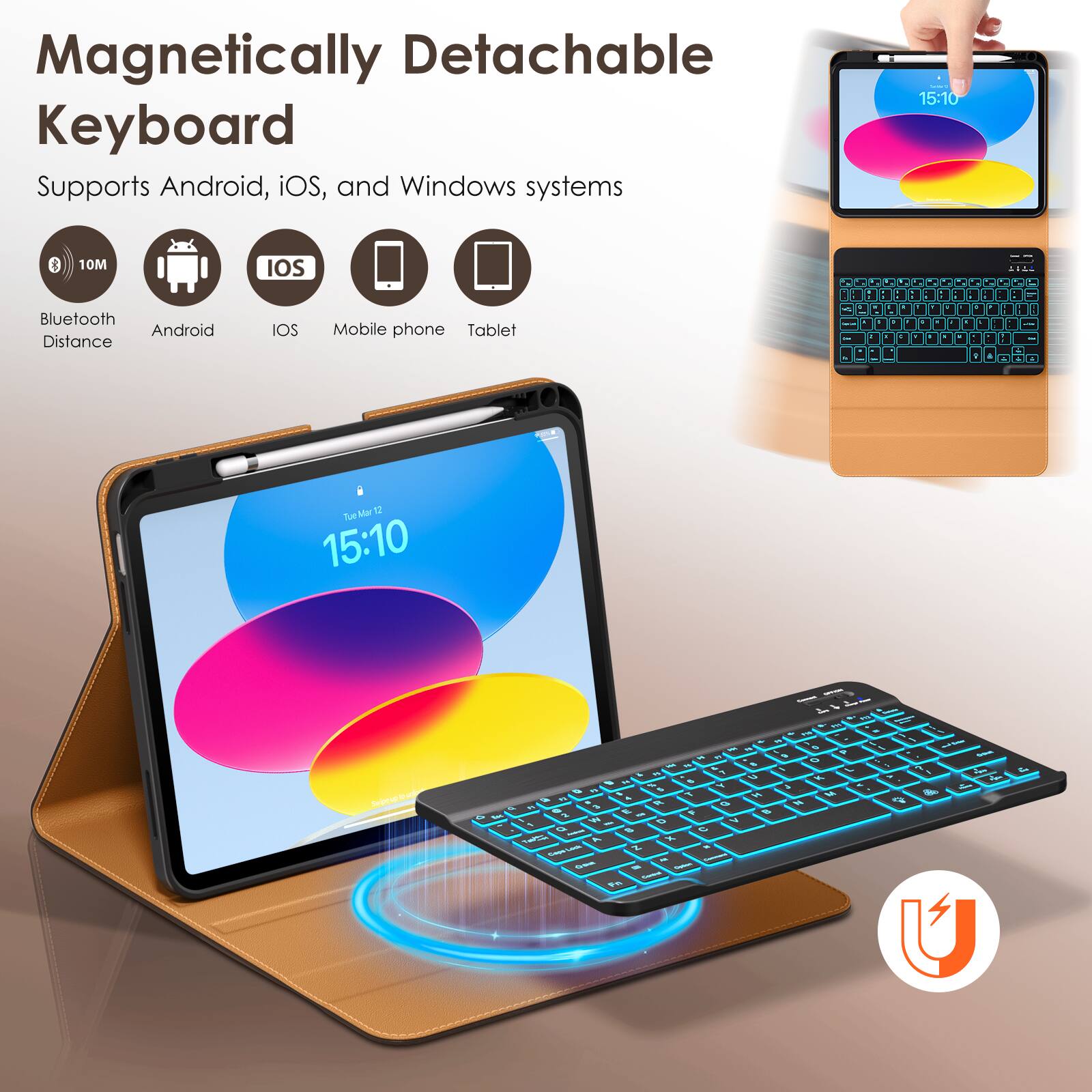 Magnetic Detachable Keyboard  
Supports Android, iOS, and Windows systems  

- Bluetooth Distance: 10M  
- Android  
- iOS  
- Mobile phone  
- Tablet  

15:10