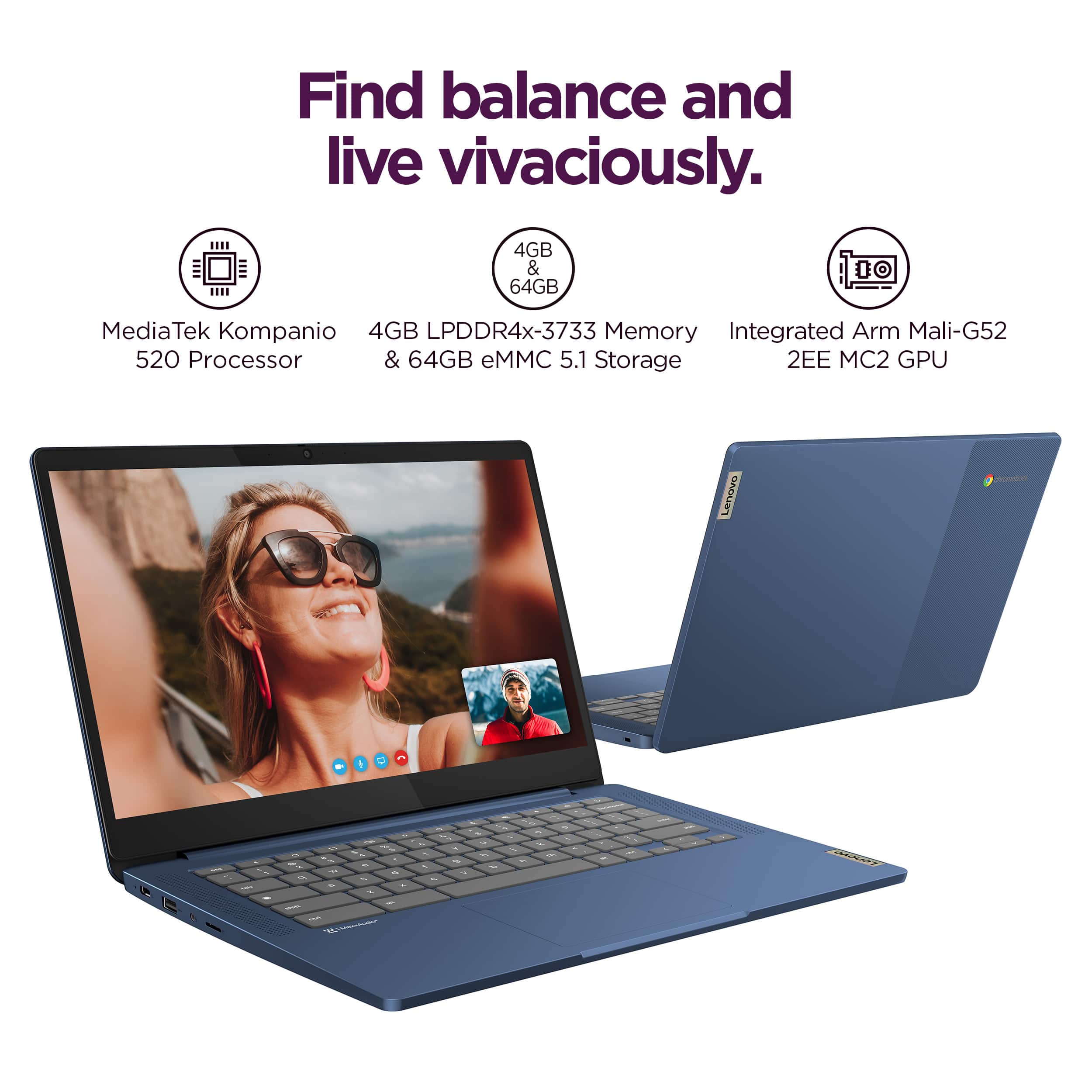 Find balance and live vivaciously. 4GB & 64GB 00 MediaTek Kompanio 4GB LPDDR4x-3733 Memory Integrated Arm Mali-G52 520 Processor & 64GB eMMC 5.1 Storage 2EE MC2 GPU Lenovo ThinkPad - A - 2% d a - - d - - - - - I . . - - I - . - . - A