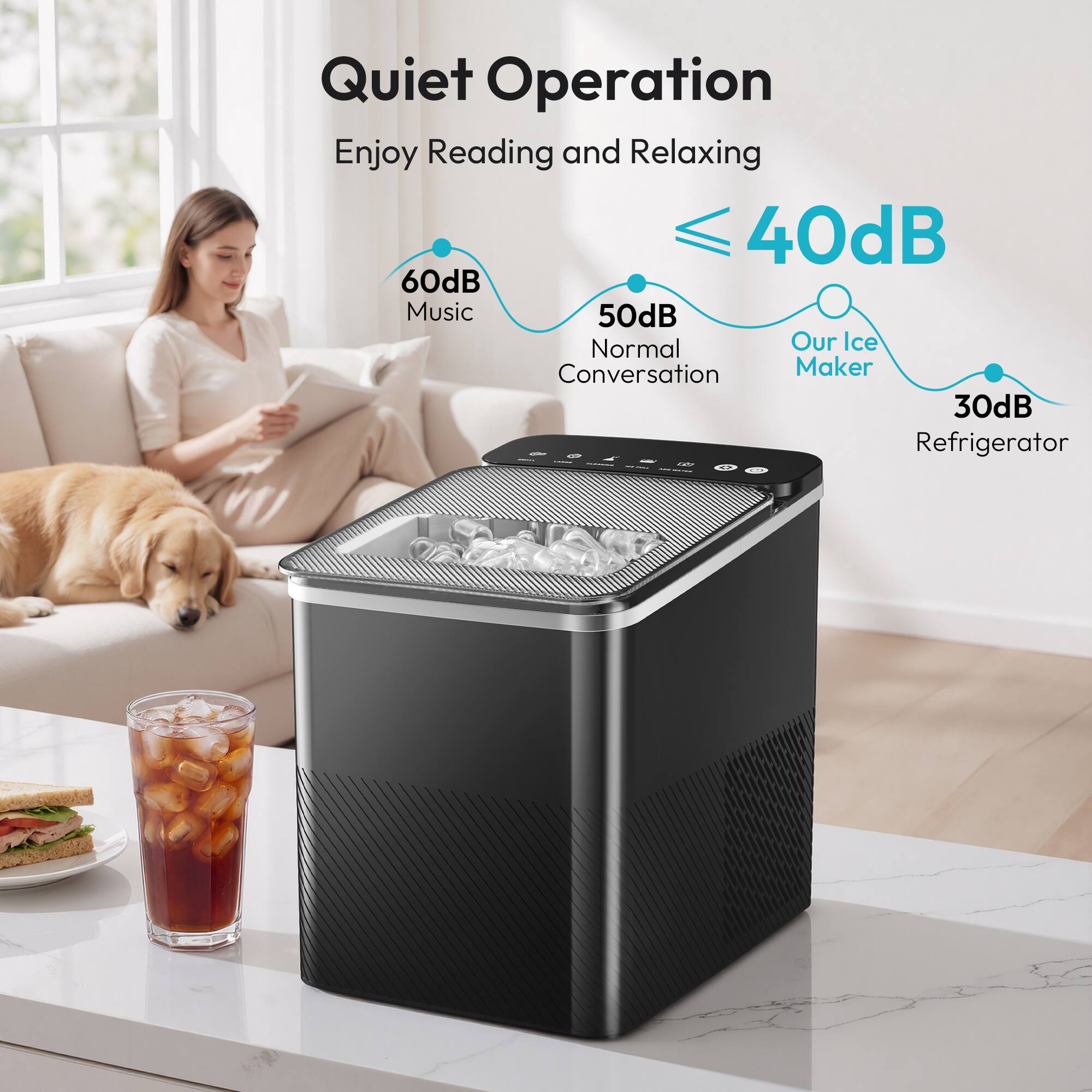 Quiet Operation  
Enjoy Reading and Relaxing  
≤ 40dB  
60dB Music  
50dB Normal Conversation  
Our Ice Maker  
30dB Refrigerator