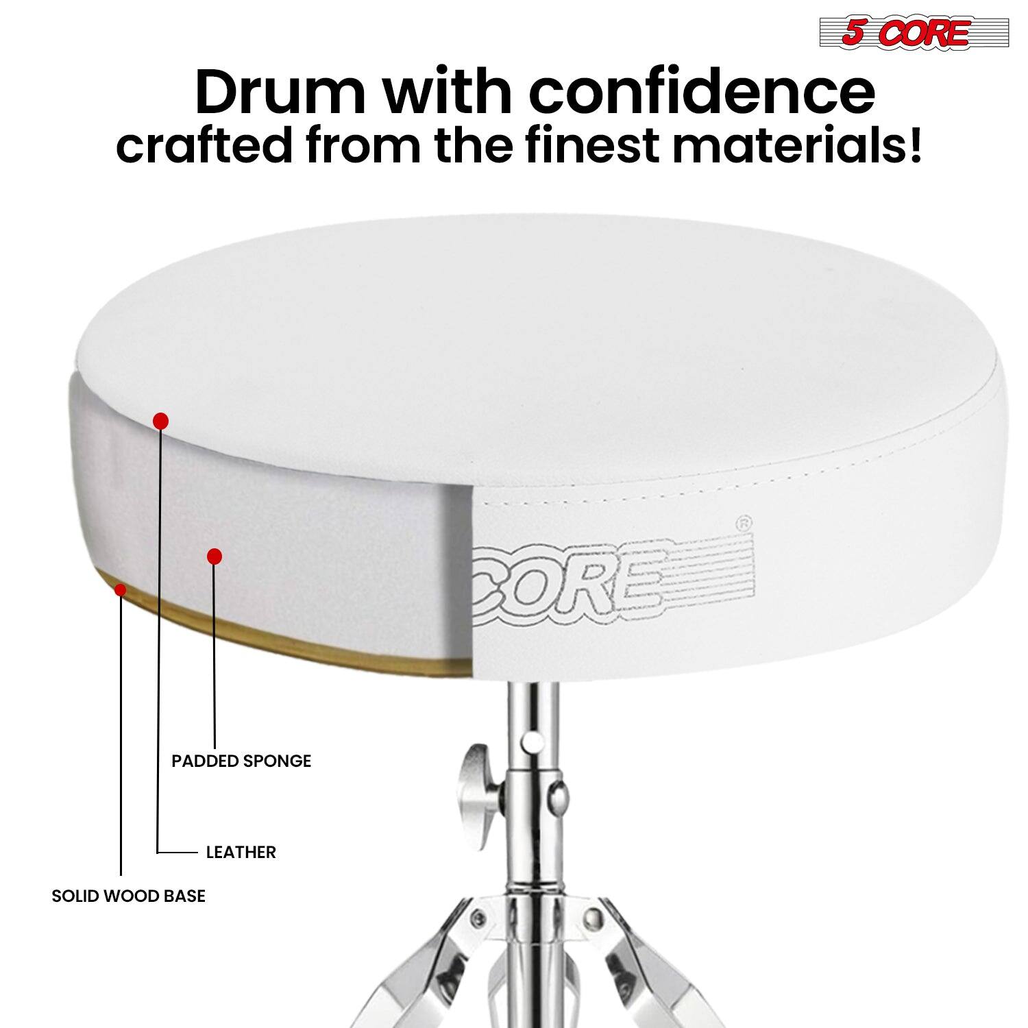 5 CORE  
Drum with confidence crafted from the finest materials!  
PADDED SPONGE  
LEATHER  
SOLID WOOD BASE