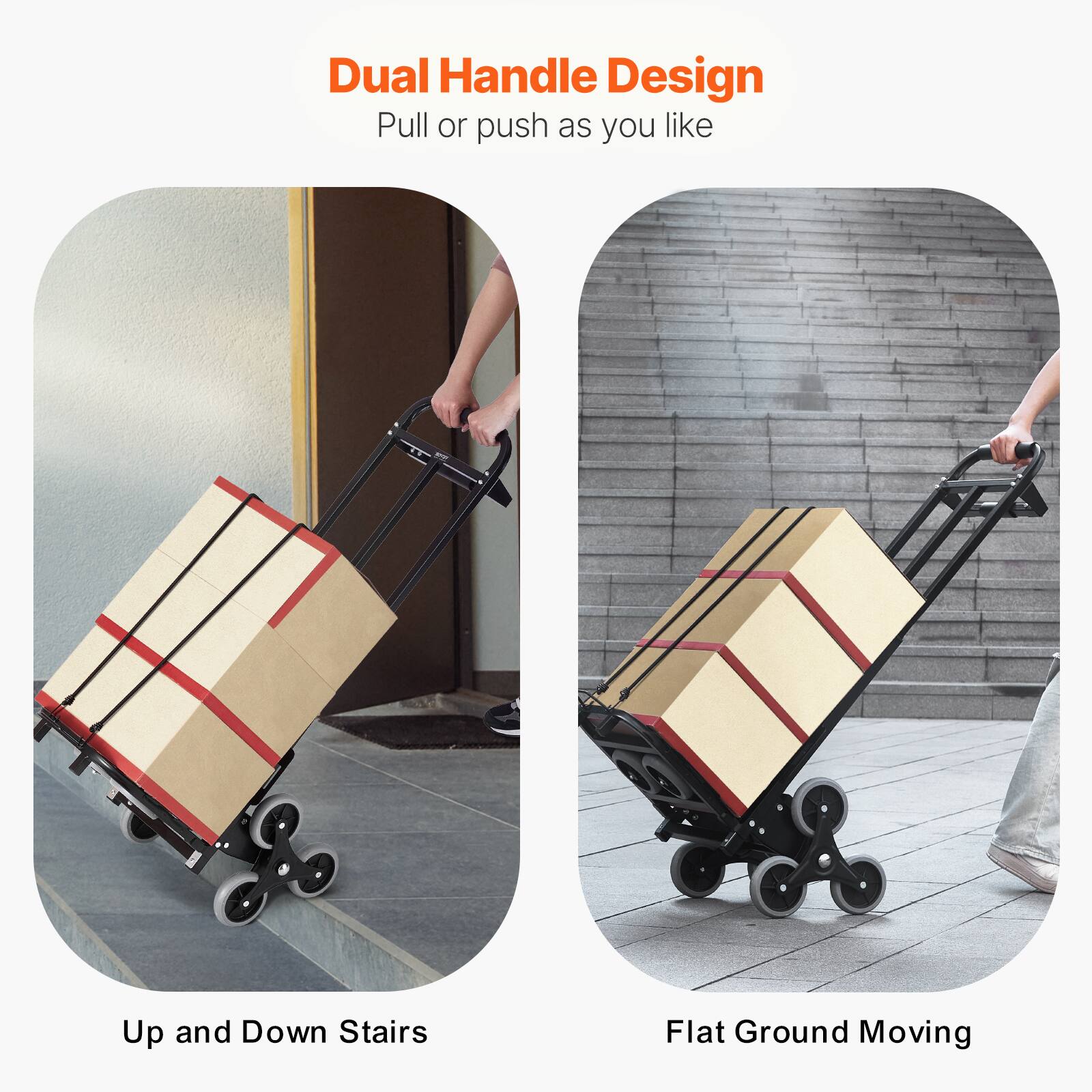Dual Handle Design  
Pull or push as you like  

Up and Down Stairs  

Flat Ground Moving