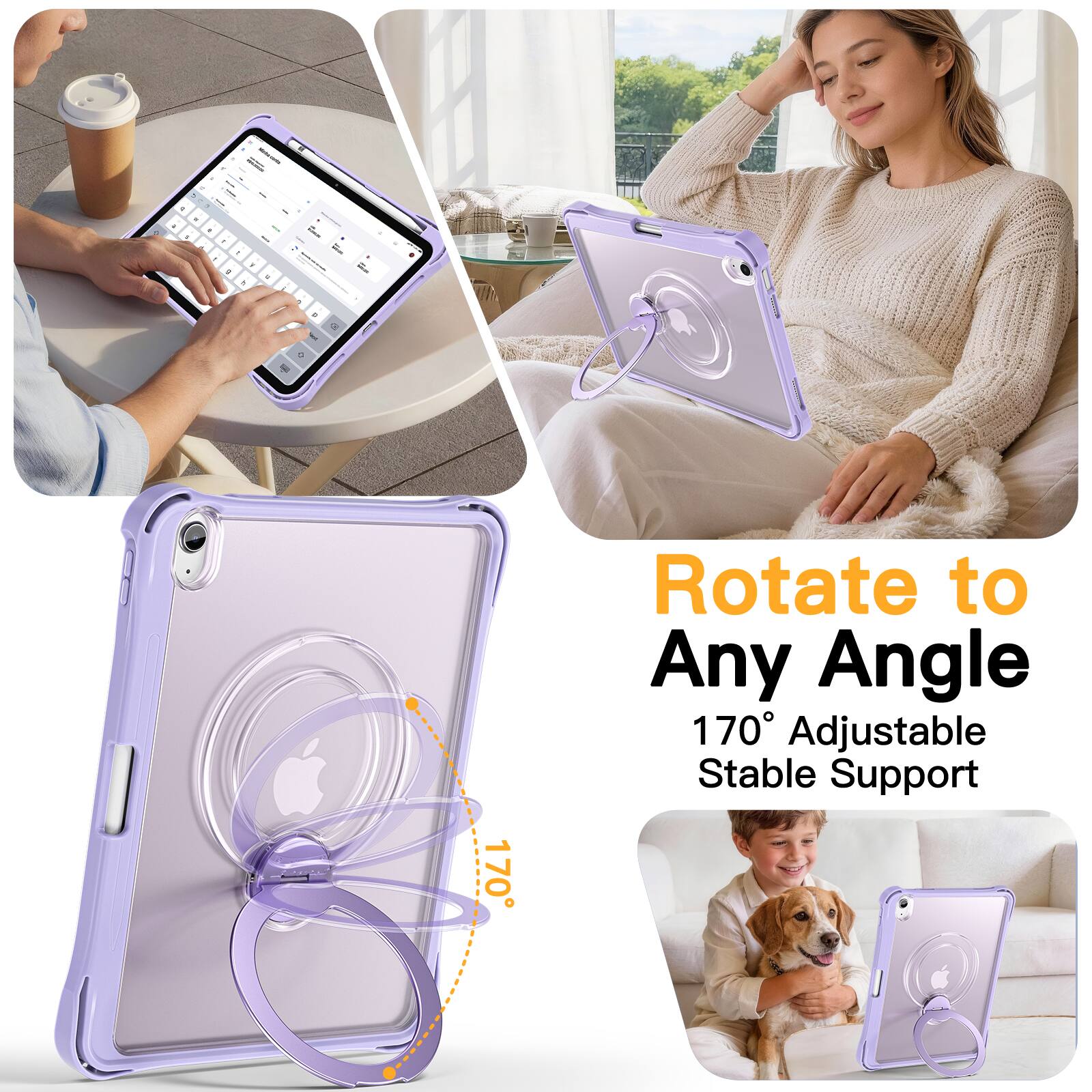 Rotate to Any Angle  
170° Adjustable Stable Support