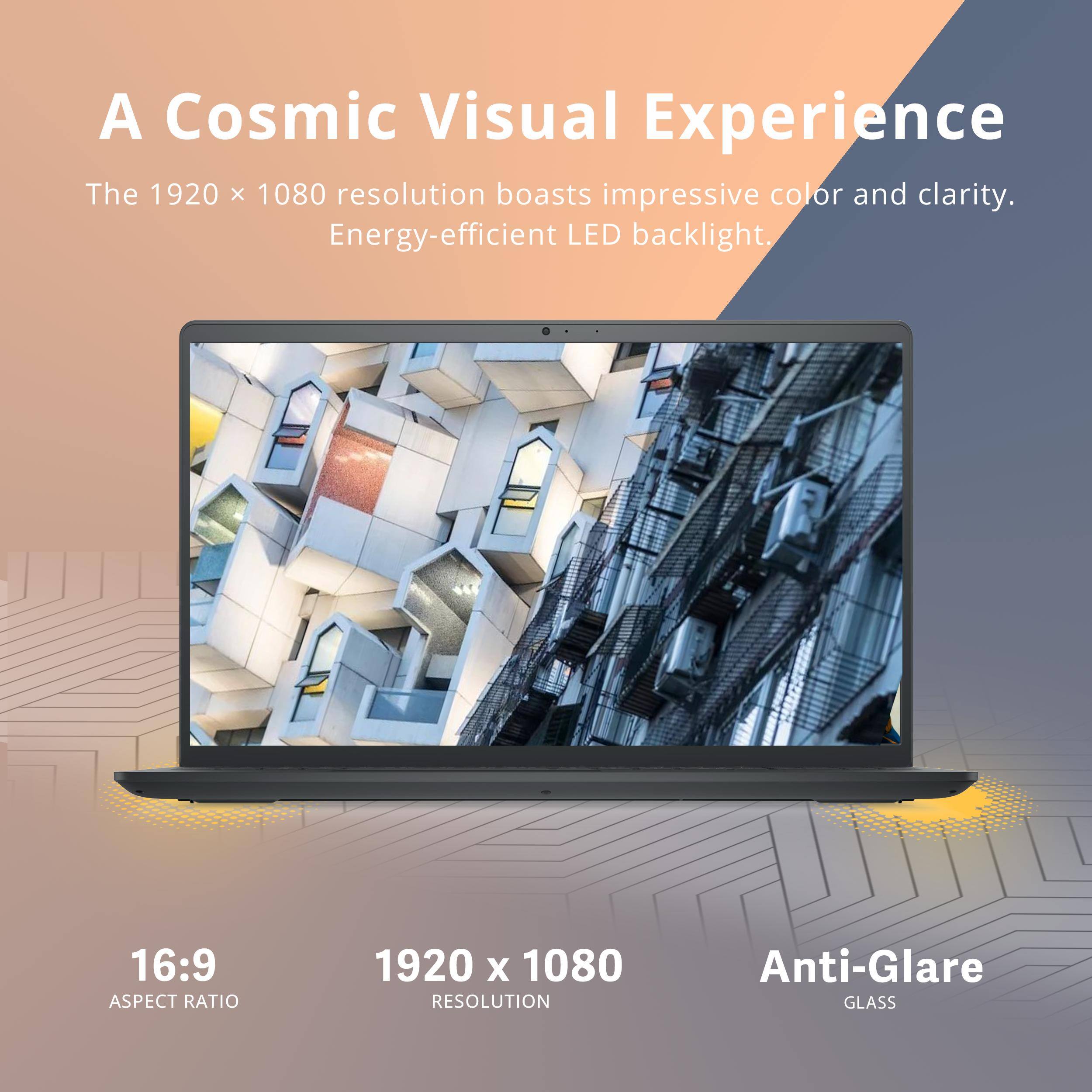 A Cosmic Visual Experience  
The 1920 x 1080 resolution boasts impressive color and clarity.  
Energy-efficient LED backlight.  

16:9 ASPECT RATIO  
1920 x 1080 RESOLUTION  
Anti-Glare GLASS