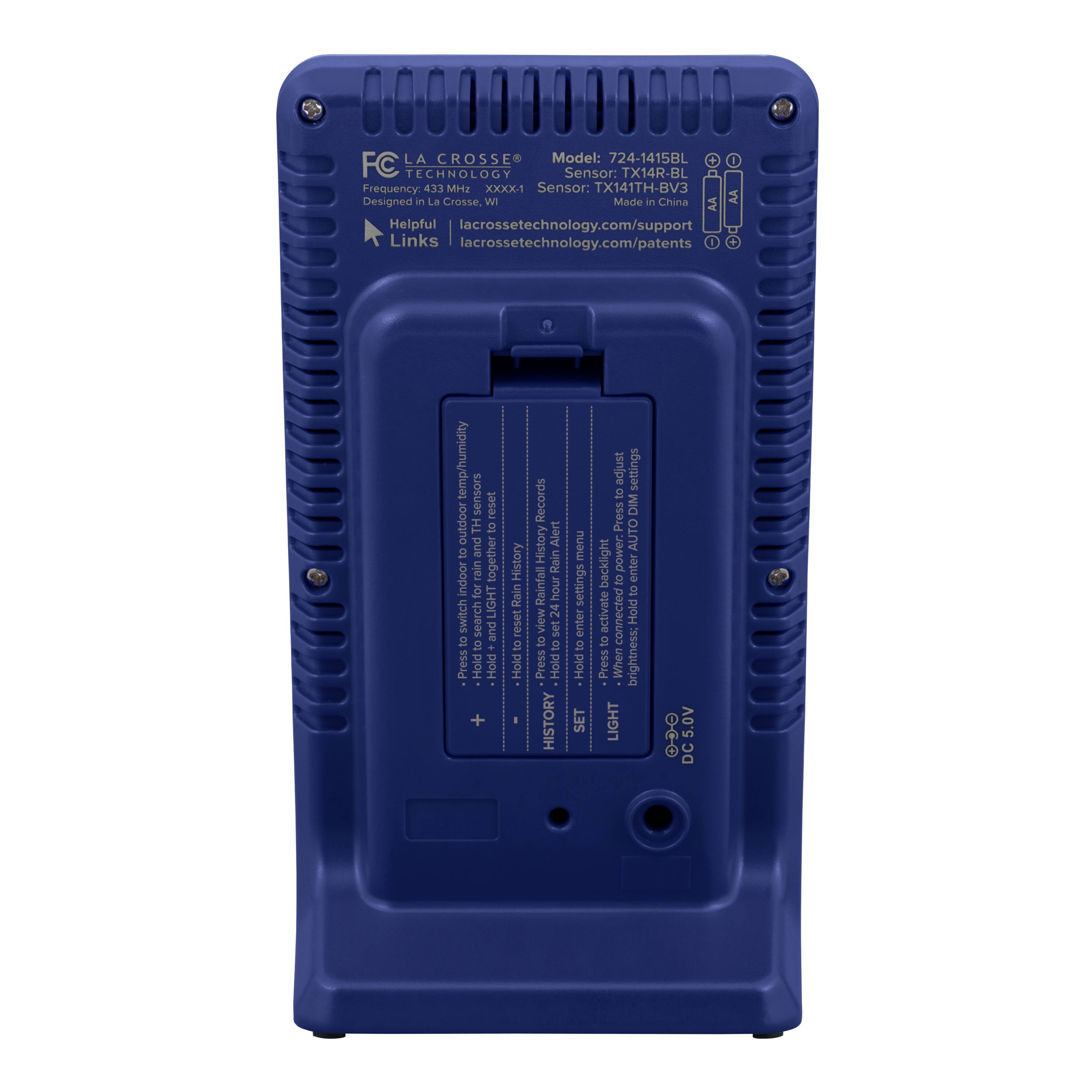 LA CROSSE  
Model: 724-1415BL  
Sensor: TX14R-BL  
Frequency: 433 MHz  
Designed in La Crosse, WI  
Made in China  
AA Batteries  

Helpful | lacrossetechnology.com/support  
Links | lacrossetechnology.com/patents  

- Temperature and Humidity  
- Rain Records  
- Rain History  
- Rain Alert  
- Press to enter  
- Hold to adjust  
- Press to enter  
- Hold to adjust  
- Press to enter  
- Hold to adjust  
- Press to enter  
- Hold to adjust  
- Press to enter  
- Hold to adjust  
- Press to enter  
- Hold to adjust  
- Press to enter  
- Hold to adjust  
- Press to enter  
- Hold to adjust  
- Press to enter  
- Hold to adjust  
- Press to enter  
- Hold to adjust  
- Press to enter  
- Hold to adjust  
- Press to enter  
- Hold to adjust  
- Press to enter  
- Hold to adjust  
- Press to enter  
- Hold to adjust  
- Press to enter  
- Hold to adjust  
- Press to enter  
- Hold to adjust  
- Press