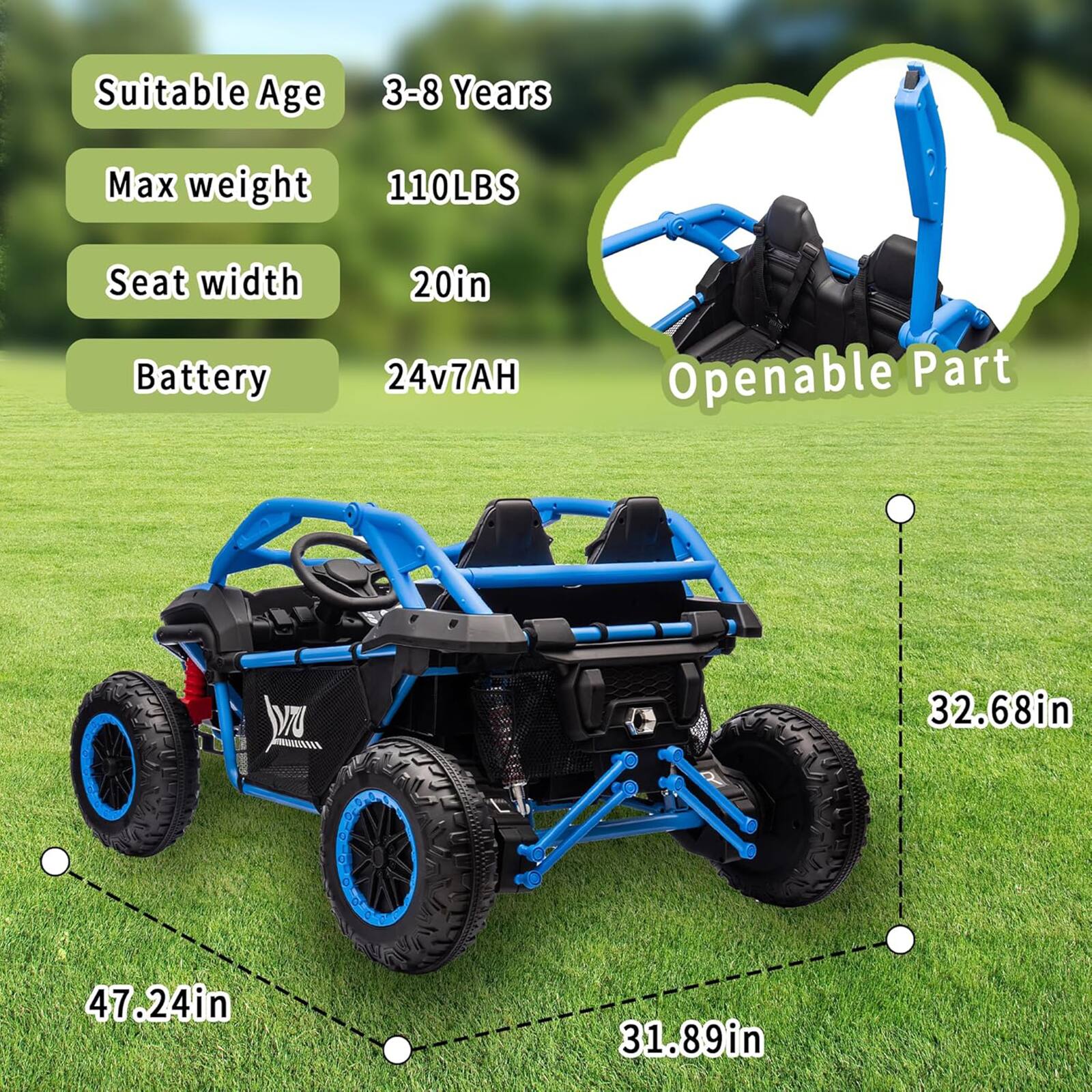 Suitable Age: 3-8 Years  
Max weight: 110LBS  
Seat width: 20in  
Battery: 24v7AH  

Openable Part  
32.68in  
47.24in  
31.89in