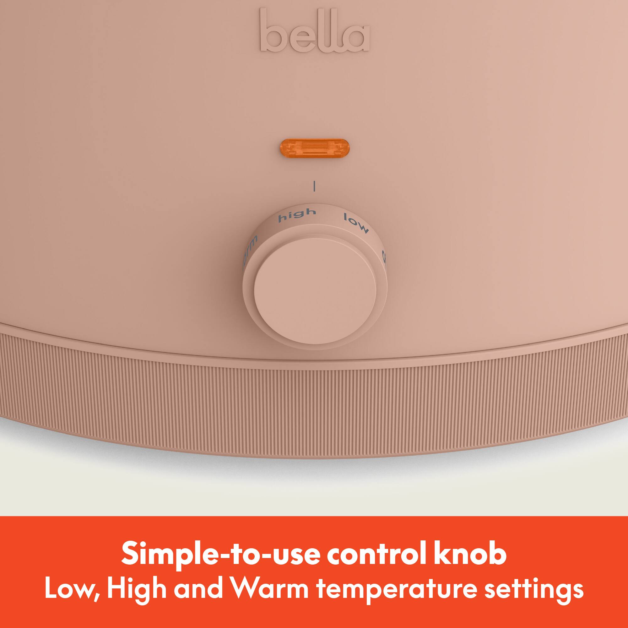 Simple-to-use control knob  
Low, High and Warm temperature settings