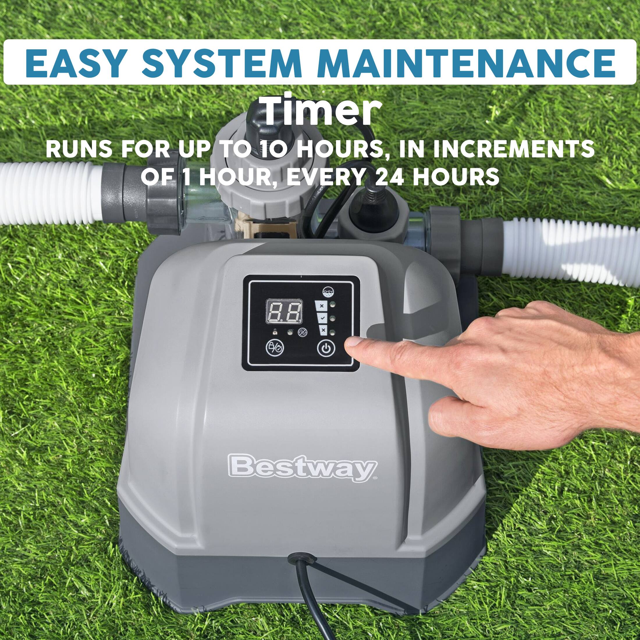 EASY SYSTEM MAINTENANCE  
Timer  
RUNS FOR UP TO 10 HOURS, IN INCREMENTS OF 1 HOUR, EVERY 24 HOURS