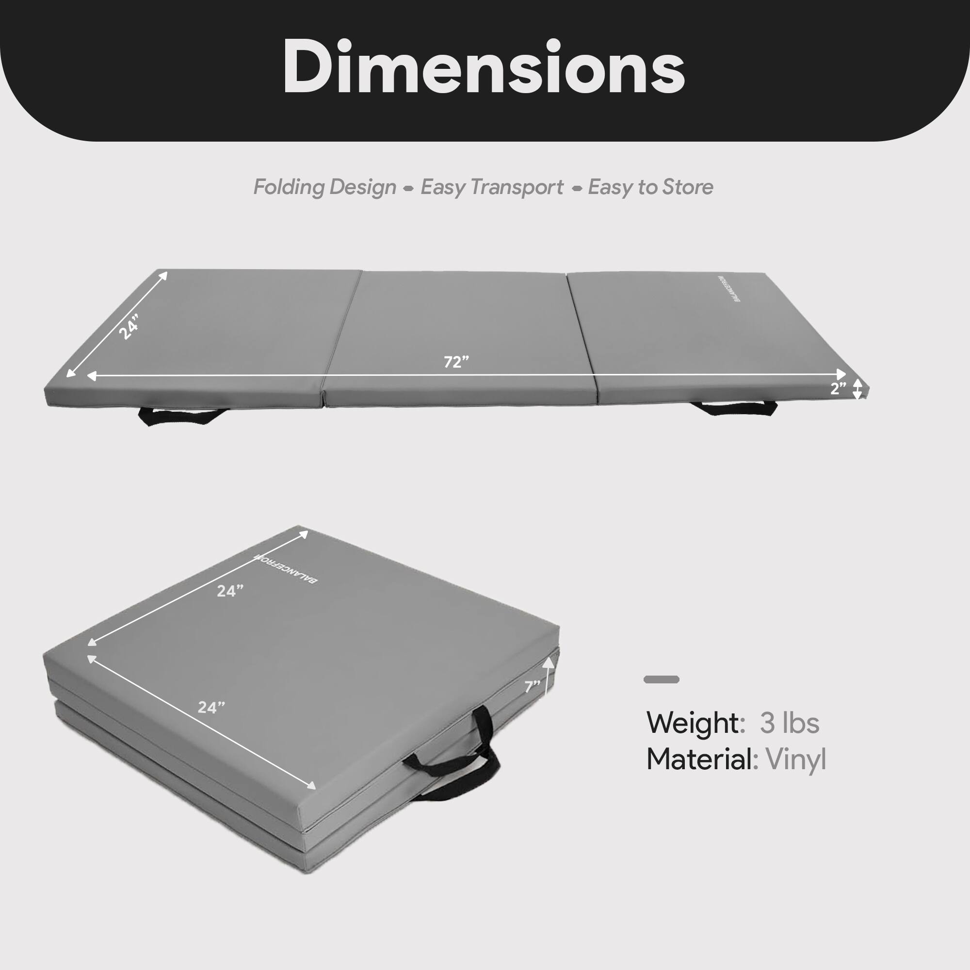 Dimensions Folding Design - Easy Transport - Easy to Store

24" x 72" x 2"

Weight: 3 lbs
Material: Vinyl